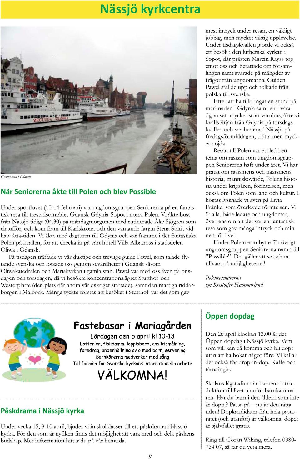 30) på måndagmorgonen med rutinerade Åke Sjögren som chaufför, och kom fram till Karlskrona och den väntande färjan Stena Spirit vid halv åtta-tiden.