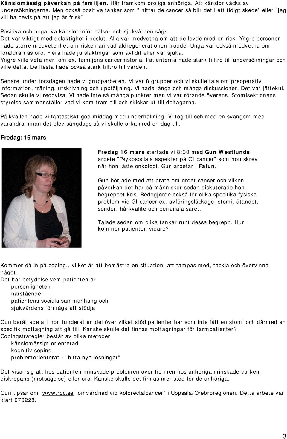 Det var viktigt med delaktighet i beslut. Alla var medvetna om att de levde med en risk. Yngre personer hade större medvetenhet om risken än vad äldregenerationen trodde.