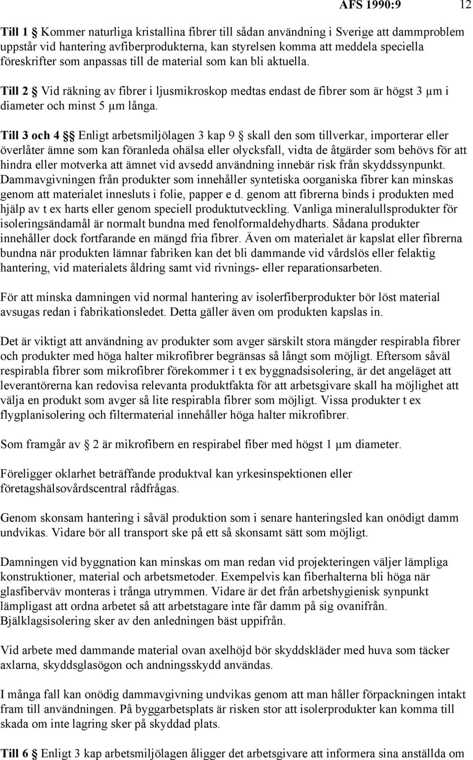 Till 3 och 4 Enligt arbetsmiljölagen 3 kap 9 skall den som tillverkar, importerar eller överlåter ämne som kan föranleda ohälsa eller olycksfall, vidta de åtgärder som behövs för att hindra eller