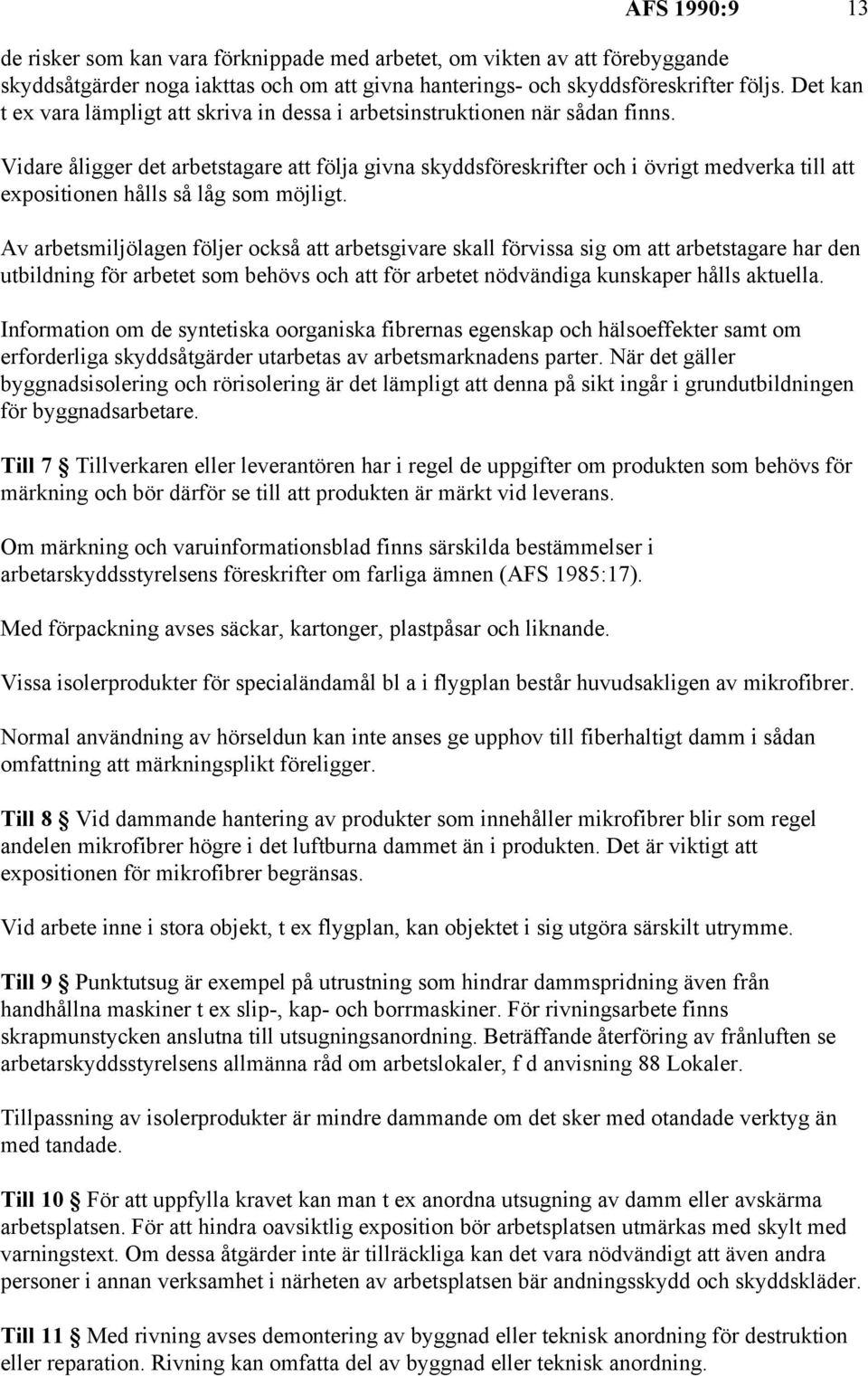 Vidare åligger det arbetstagare att följa givna skyddsföreskrifter och i övrigt medverka till att expositionen hålls så låg som möjligt.