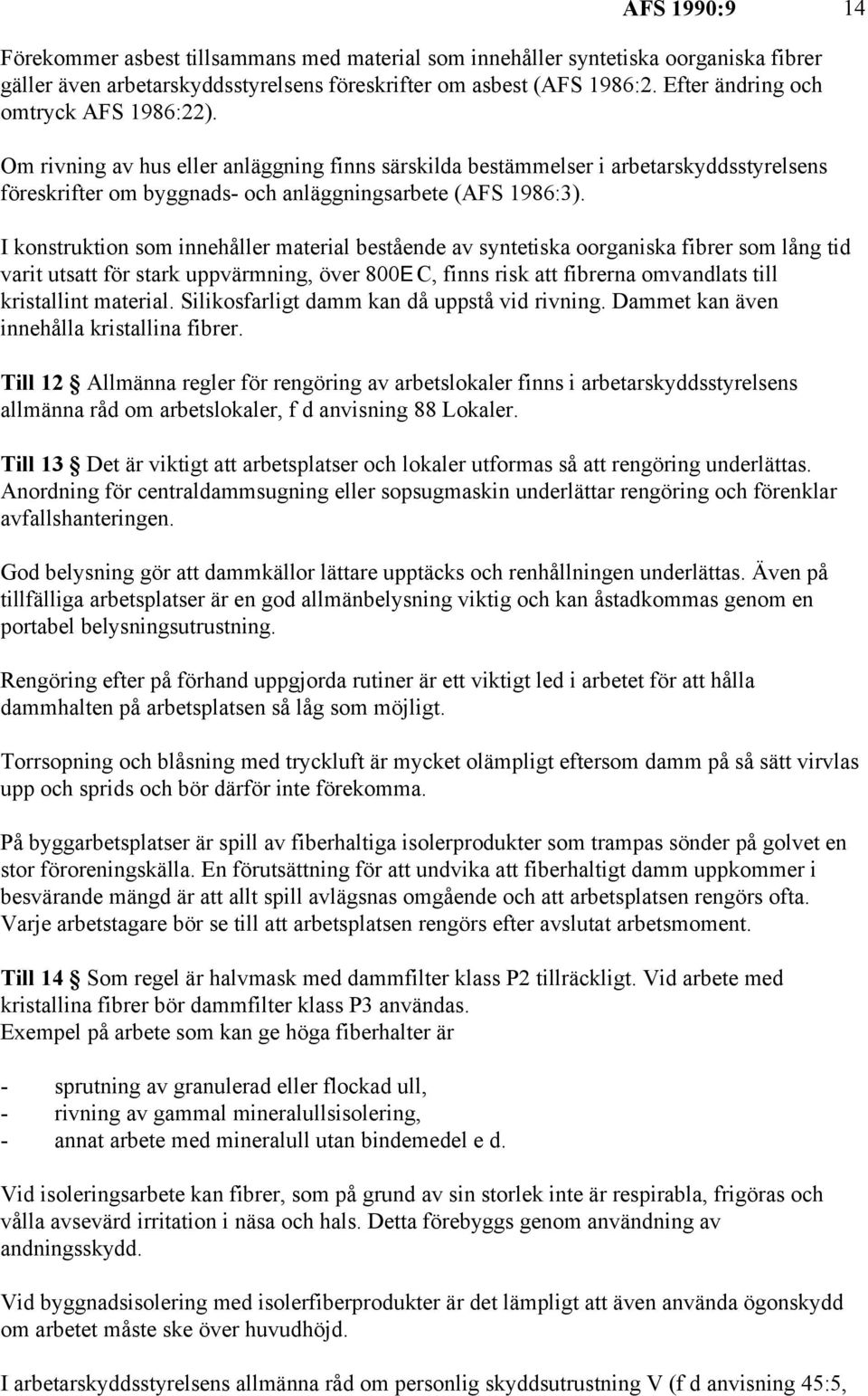 I konstruktion som innehåller material bestående av syntetiska oorganiska fibrer som lång tid varit utsatt för stark uppvärmning, över 800E C, finns risk att fibrerna omvandlats till kristallint