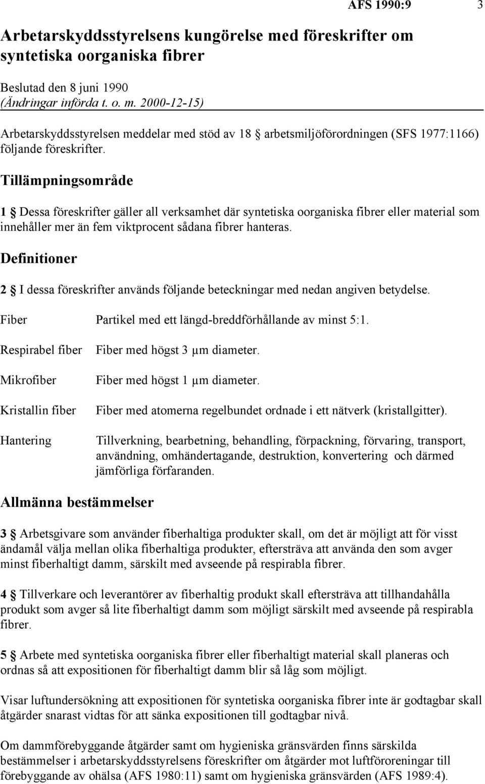 Definitioner 2 I dessa föreskrifter används följande beteckningar med nedan angiven betydelse. Fiber Partikel med ett längd-breddförhållande av minst 5:1.