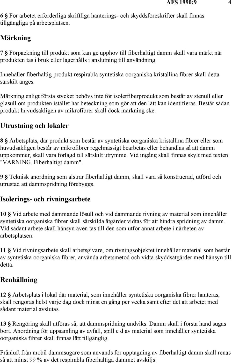 Innehåller fiberhaltig produkt respirabla syntetiska oorganiska kristallina fibrer skall detta särskilt anges.