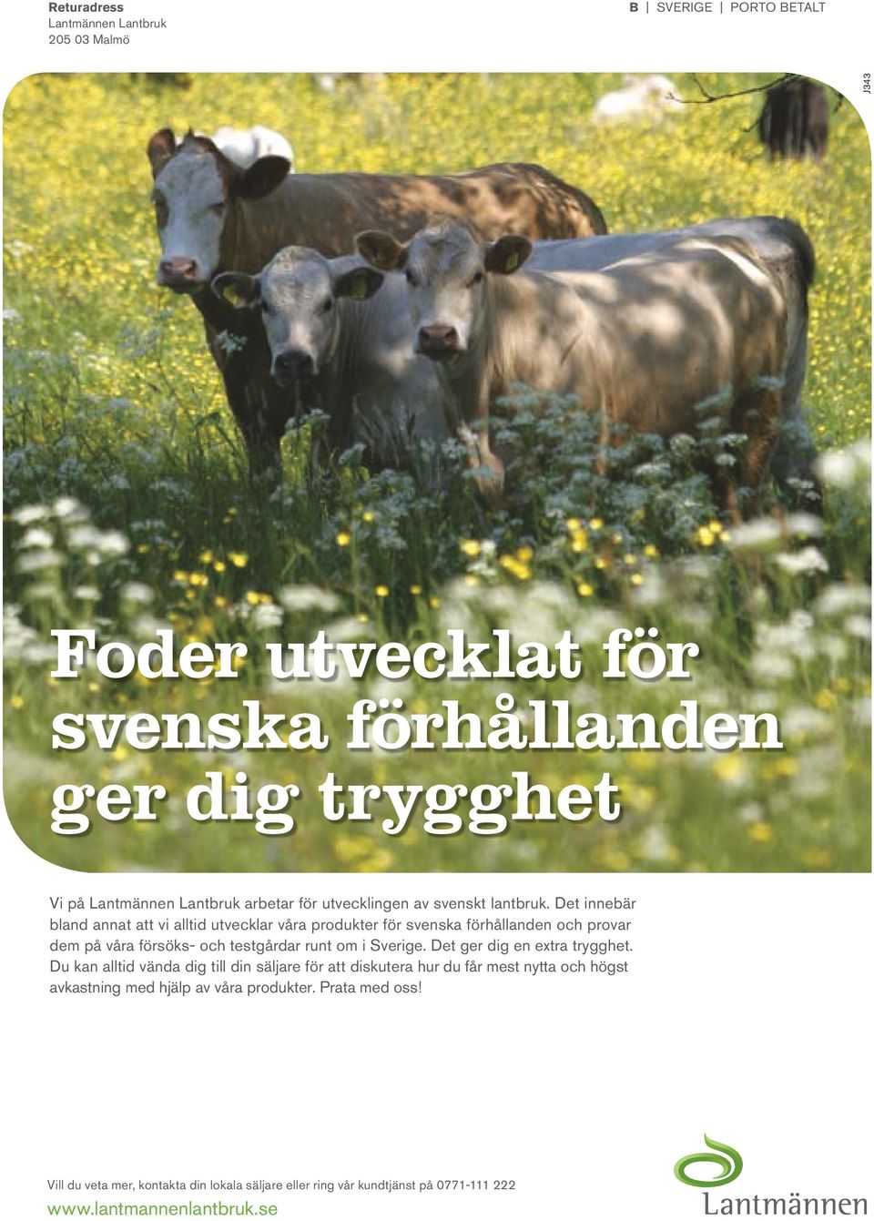 Det innebär bland annat att vi alltid utvecklar våra produkter för svenska förhållanden och provar dem på våra försöks- och testgårdar runt om i Sverige.