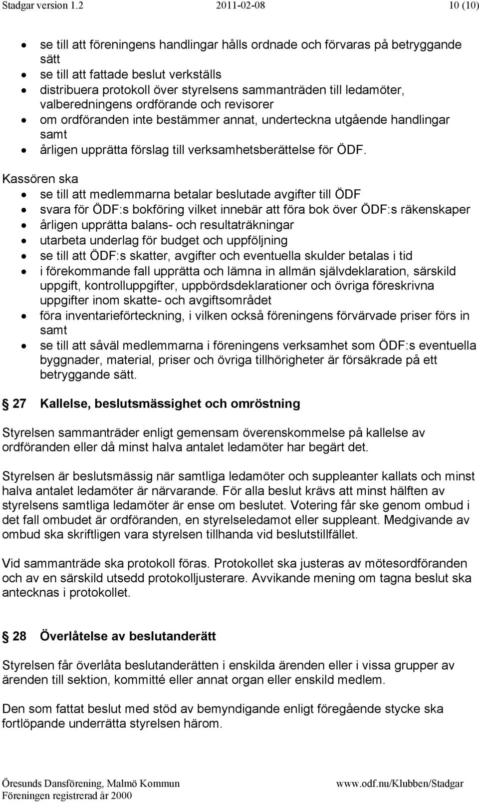 ledamöter, valberedningens ordförande och revisorer om ordföranden inte bestämmer annat, underteckna utgående handlingar samt årligen upprätta förslag till verksamhetsberättelse för ÖDF.