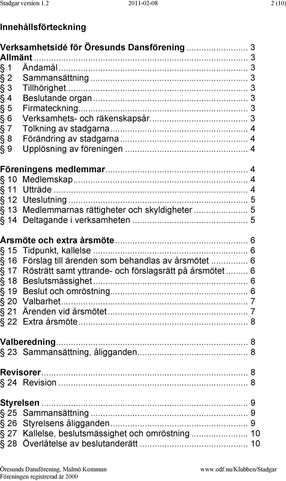 .. 4 11 Utträde... 4 12 Uteslutning... 5 13 Medlemmarnas rättigheter och skyldigheter... 5 14 Deltagande i verksamheten... 5 Årsmöte och extra årsmöte... 6 15 Tidpunkt, kallelse.