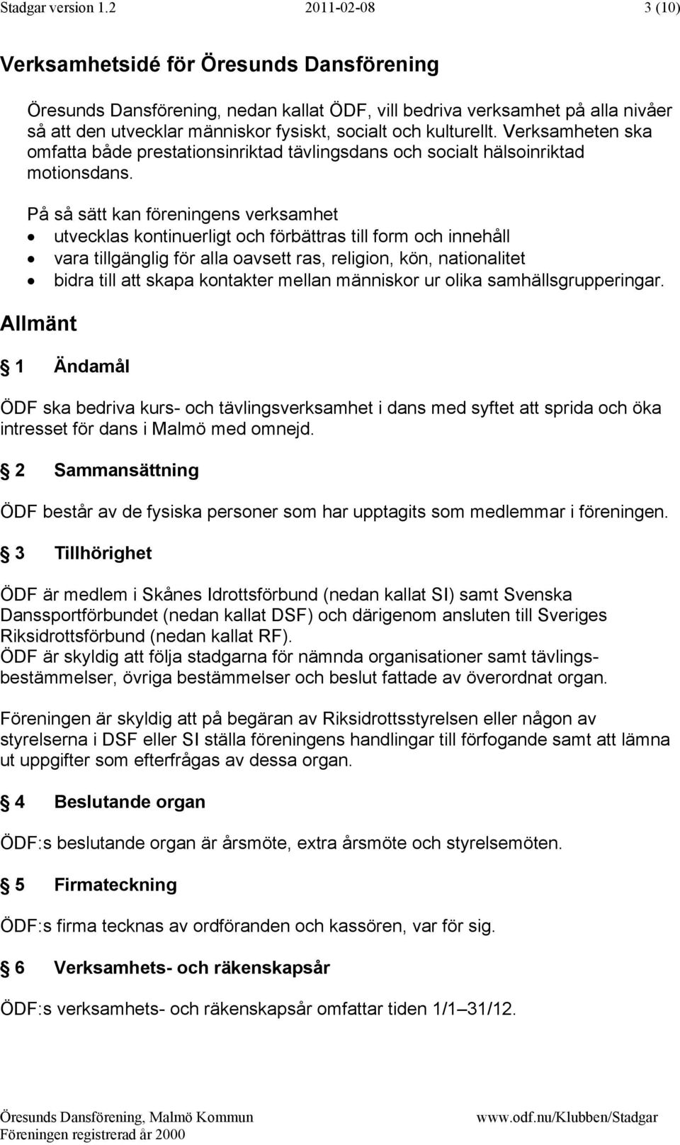 kulturellt. Verksamheten ska omfatta både prestationsinriktad tävlingsdans och socialt hälsoinriktad motionsdans.