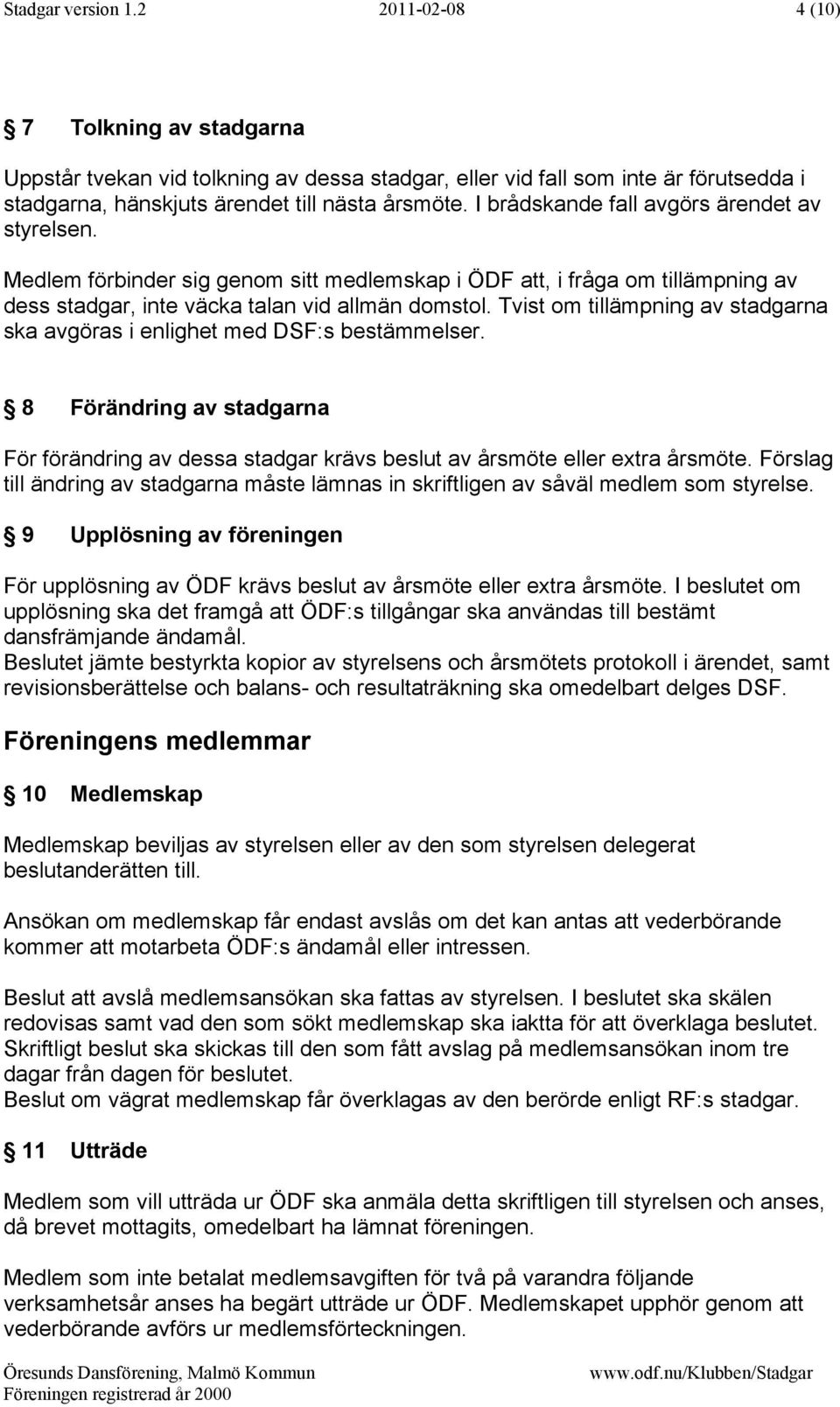 Tvist om tillämpning av stadgarna ska avgöras i enlighet med DSF:s bestämmelser. 8 Förändring av stadgarna För förändring av dessa stadgar krävs beslut av årsmöte eller extra årsmöte.