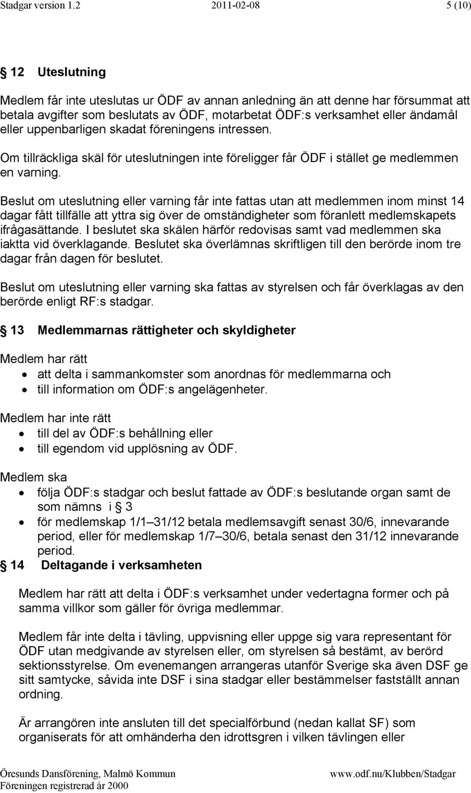 eller uppenbarligen skadat föreningens intressen. Om tillräckliga skäl för uteslutningen inte föreligger får ÖDF i stället ge medlemmen en varning.