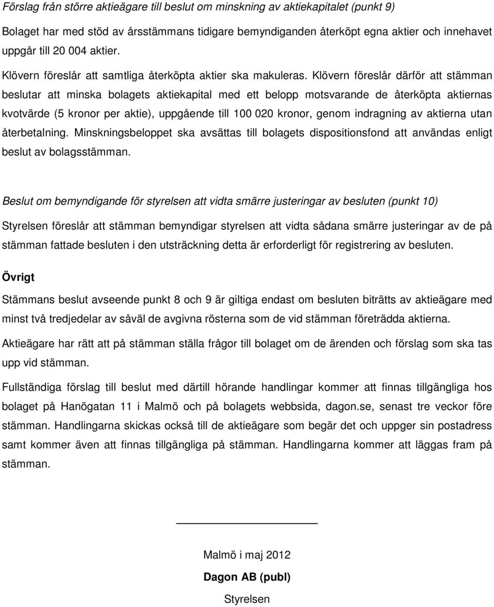 Klövern föreslår därför att stämman beslutar att minska bolagets aktiekapital med ett belopp motsvarande de återköpta aktiernas kvotvärde (5 kronor per aktie), uppgående till 100 020 kronor, genom