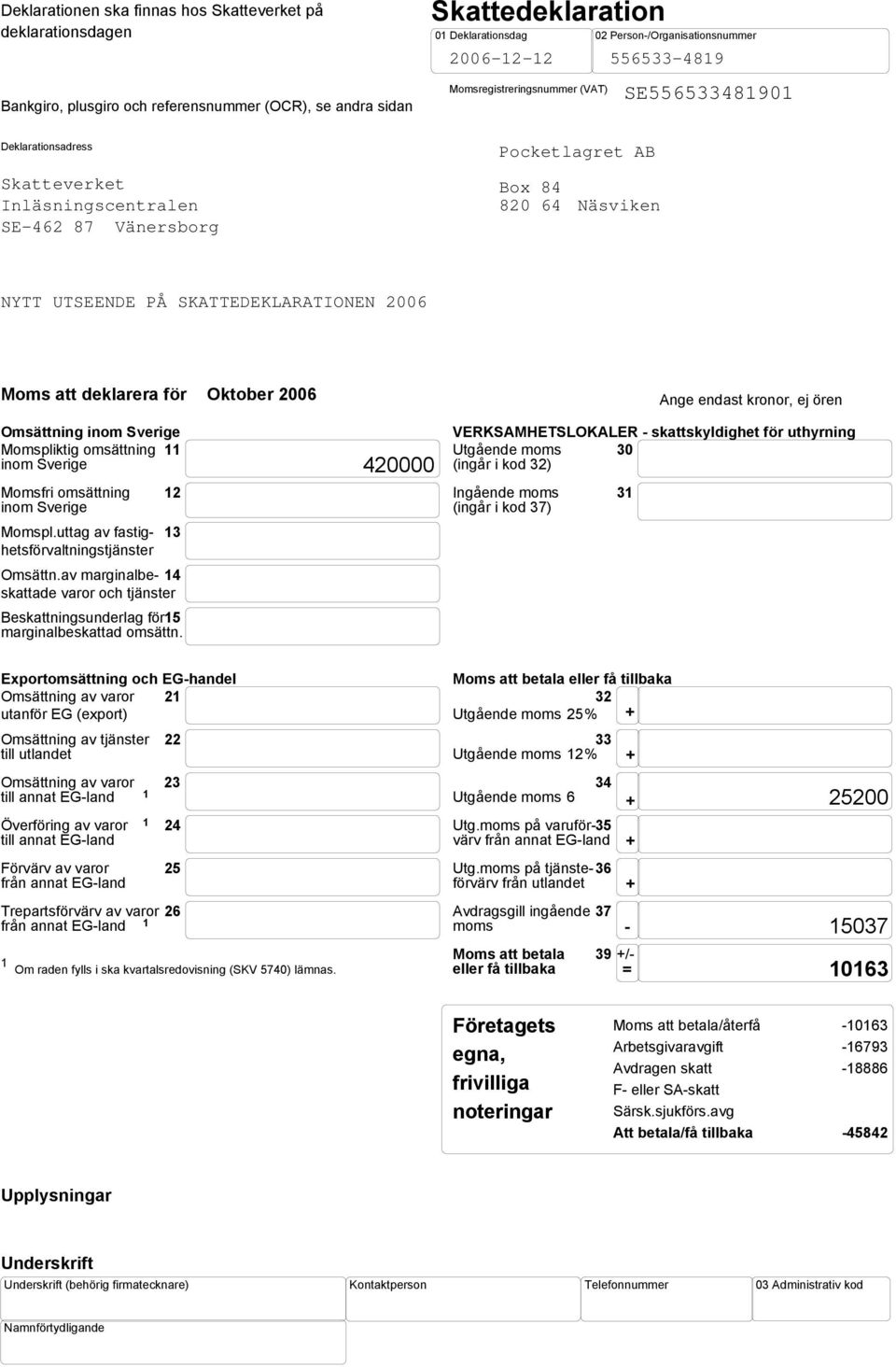 2006 Moms att deklarera för Oktober 2006 Ange endast kronor, ej ören Omsättning inom Sverige Momspliktig omsättning 11 inom Sverige Momsfri omsättning inom Sverige Momspl.