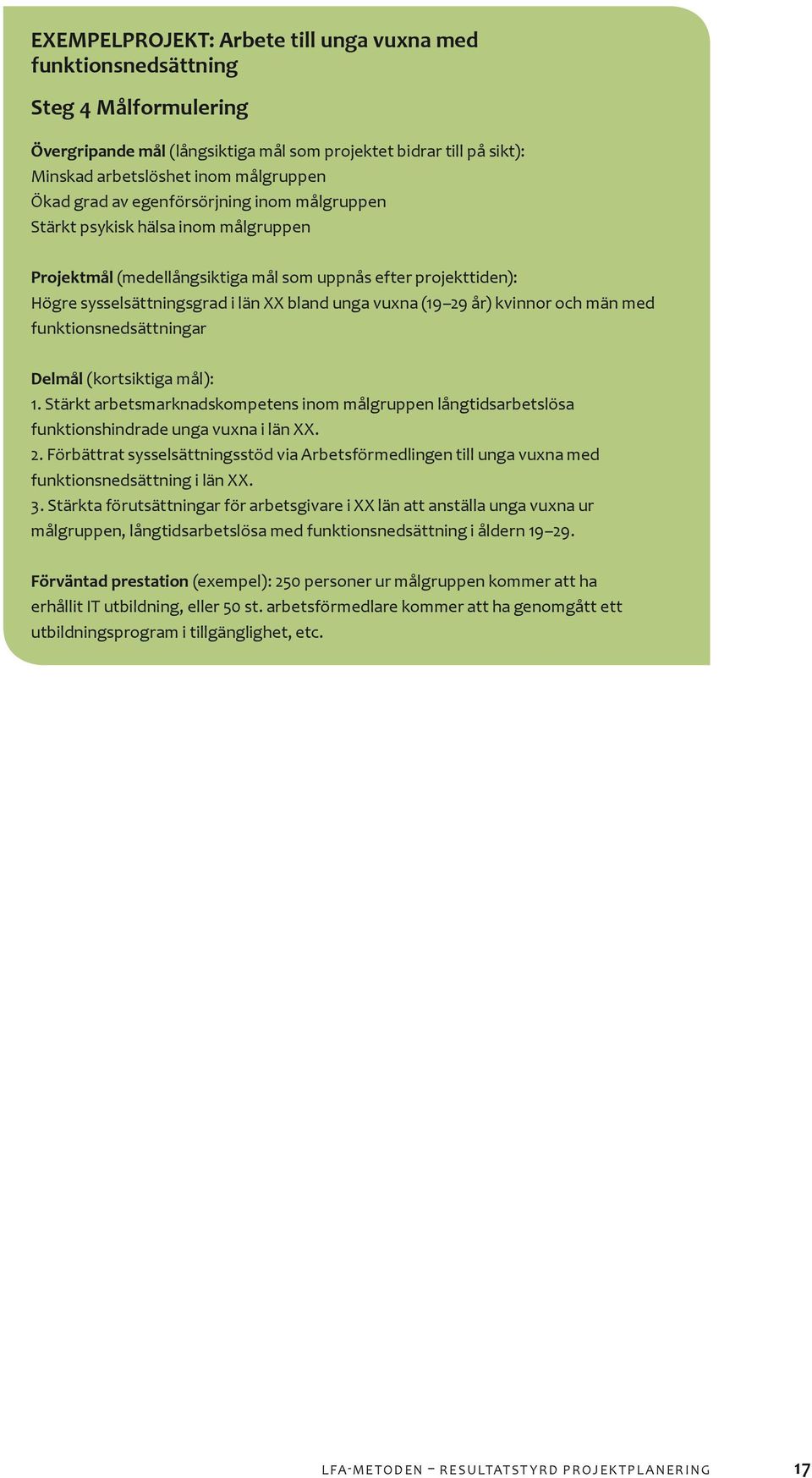 29 år) kvinnor och män med funktionsnedsättningar Delmål (kortsiktiga mål): 1. Stärkt arbetsmarknadskompetens inom målgruppen långtidsarbetslösa funktionshindrade unga vuxna i län XX. 2.