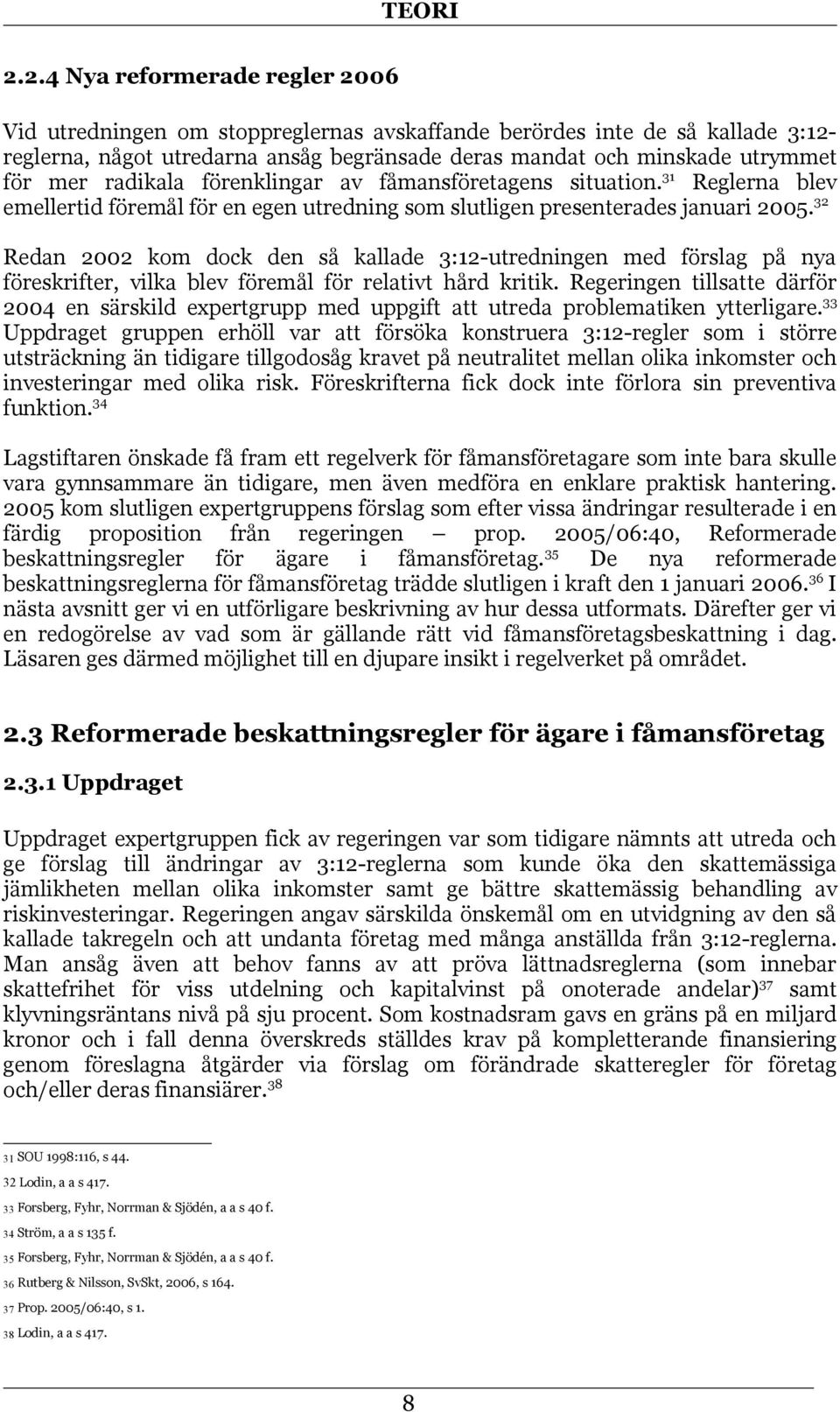 32 Redan 2002 kom dock den så kallade 3:12-utredningen med förslag på nya föreskrifter, vilka blev föremål för relativt hård kritik.