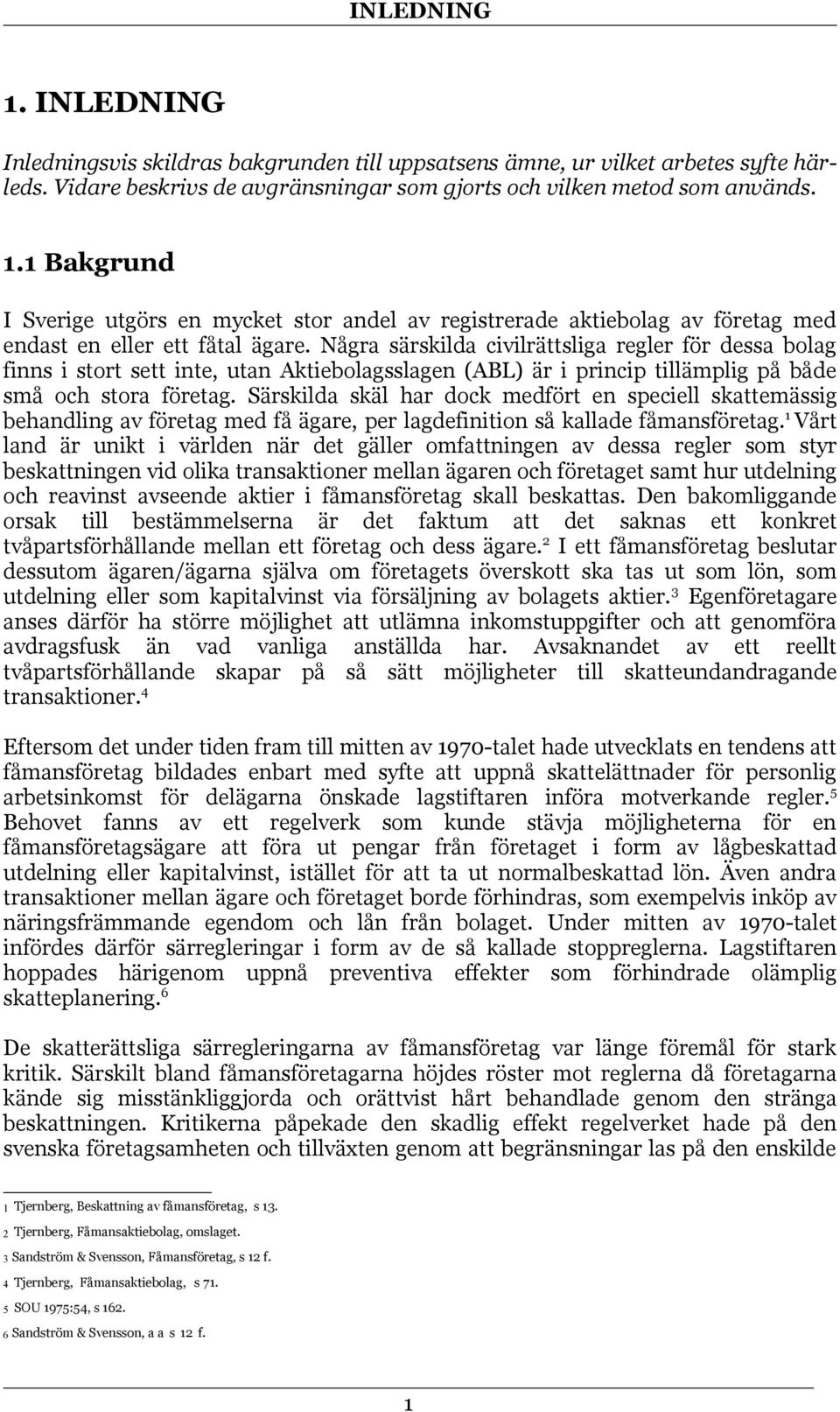 Särskilda skäl har dock medfört en speciell skattemässig behandling av företag med få ägare, per lagdefinition så kallade fåmansföretag.