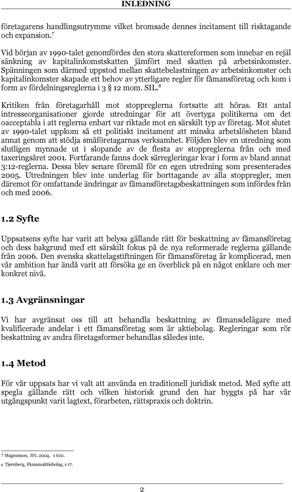 Spänningen som därmed uppstod mellan skattebelastningen av arbetsinkomster och kapitalinkomster skapade ett behov av ytterligare regler för fåmansföretag och kom i form av fördelningsreglerna i 3 12