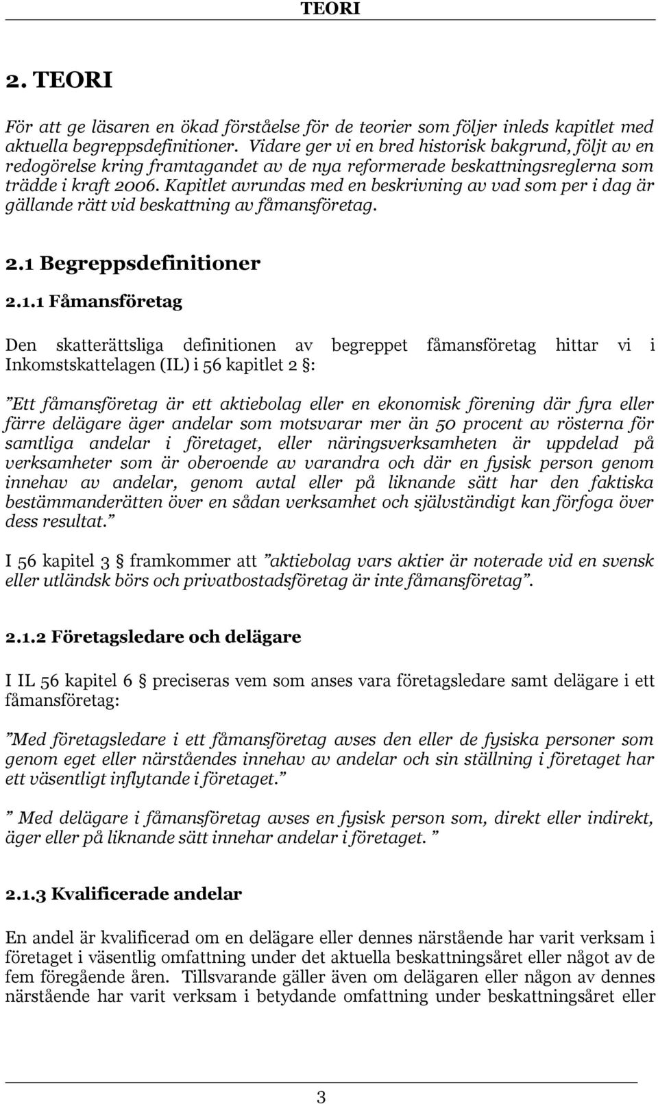 Kapitlet avrundas med en beskrivning av vad som per i dag är gällande rätt vid beskattning av fåmansföretag. 2.1 