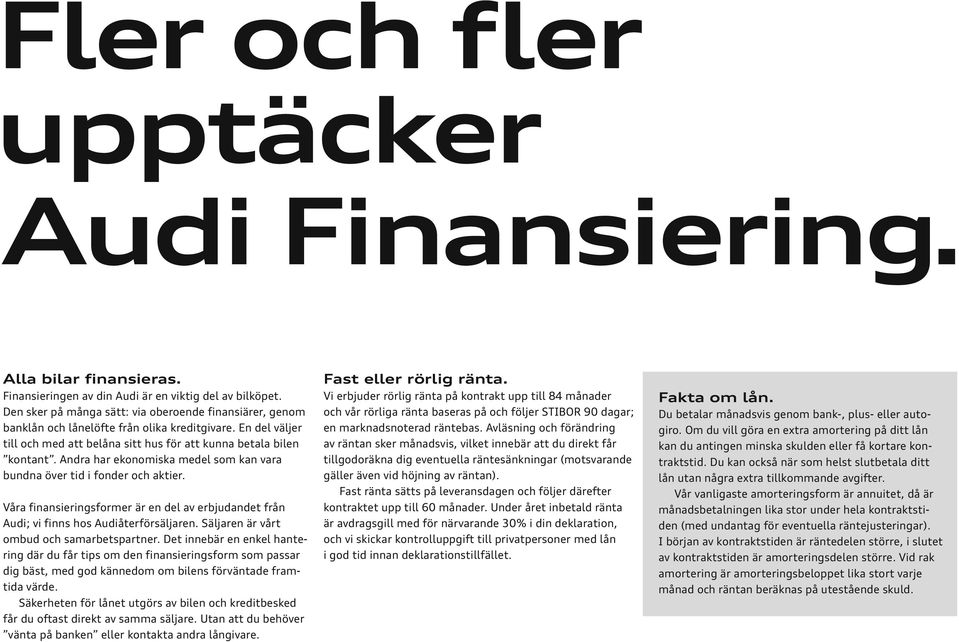 Andra har ekonomiska medel som kan vara bundna över tid i fonder och aktier. Våra finansieringsformer är en del av erbjudandet från Audi; vi finns hos Audiåterförsäljaren.