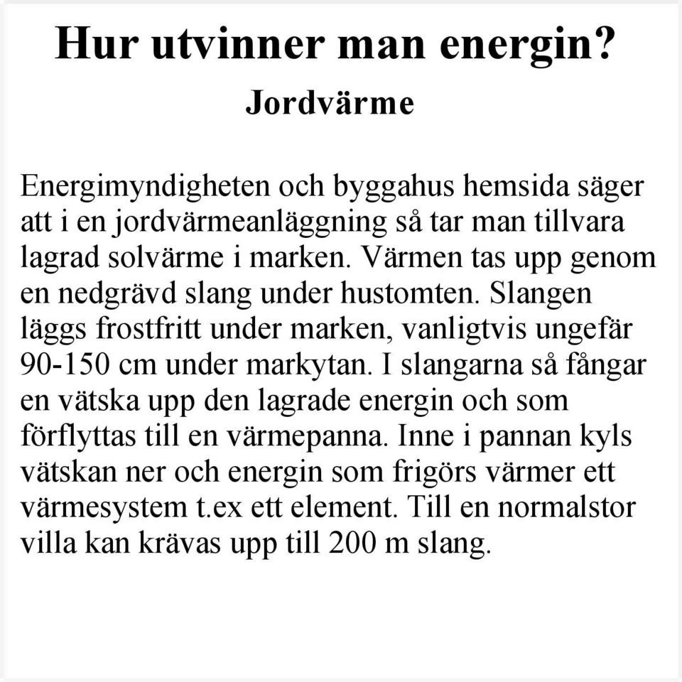 Värmen tas upp genom en nedgrävd slang under hustomten.