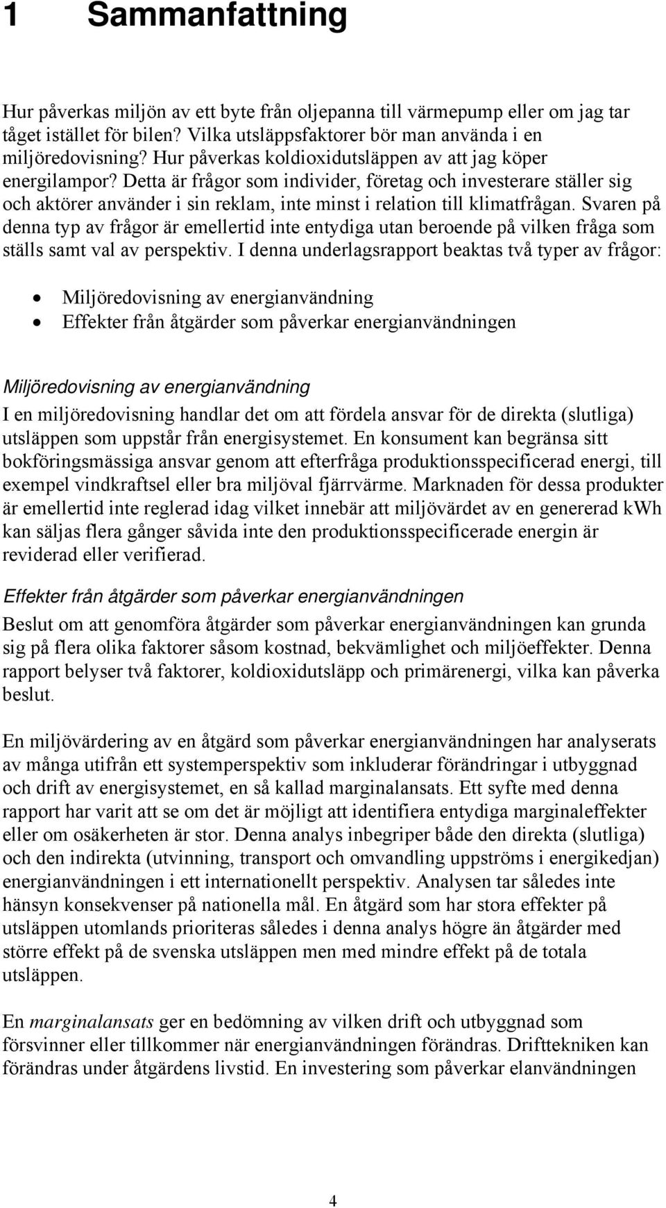 Detta är frågor som individer, företag och investerare ställer sig och aktörer använder i sin reklam, inte minst i relation till klimatfrågan.