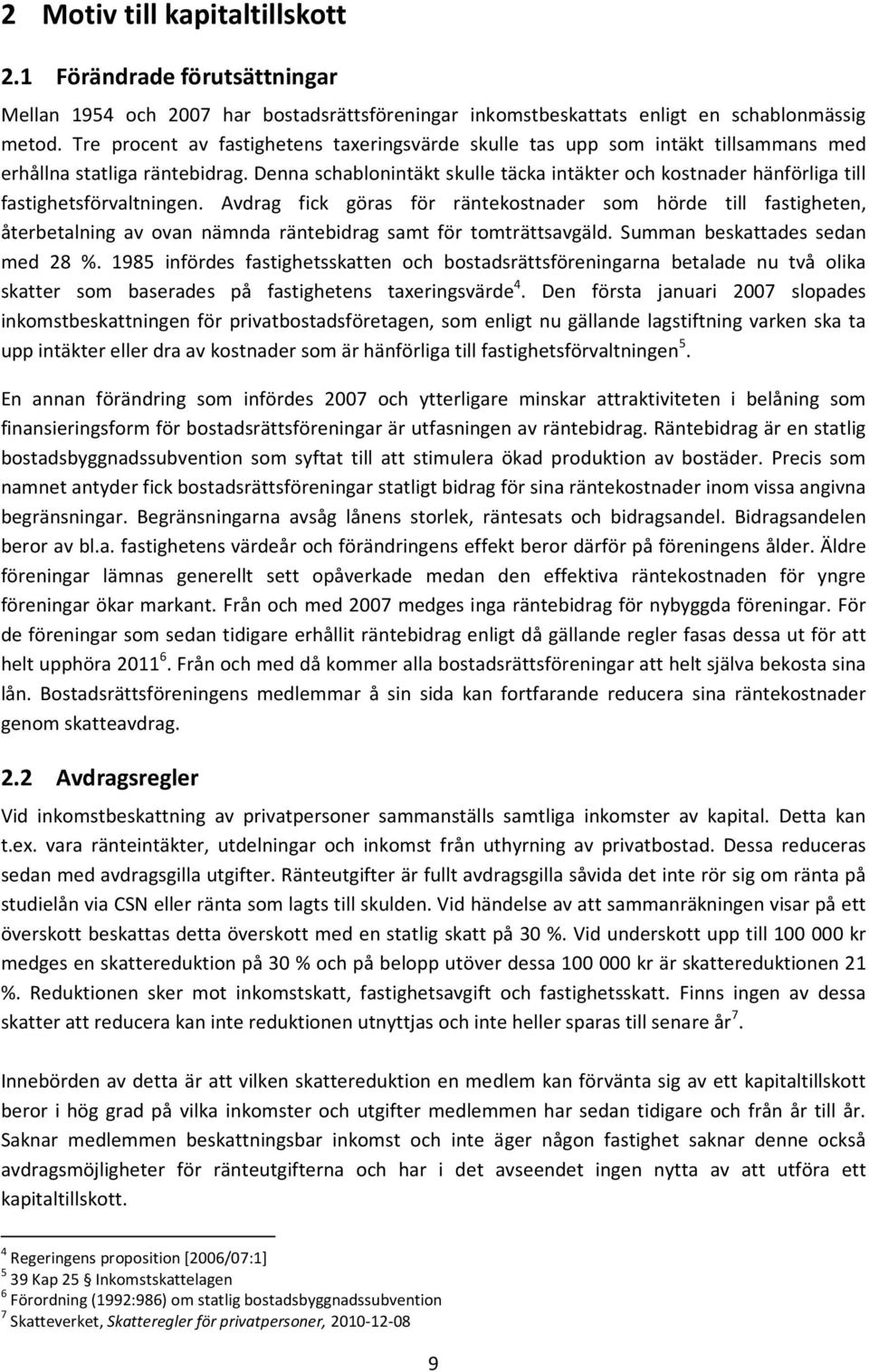 Denna schablonintäkt skulle täcka intäkter och kostnader hänförliga till fastighetsförvaltningen.