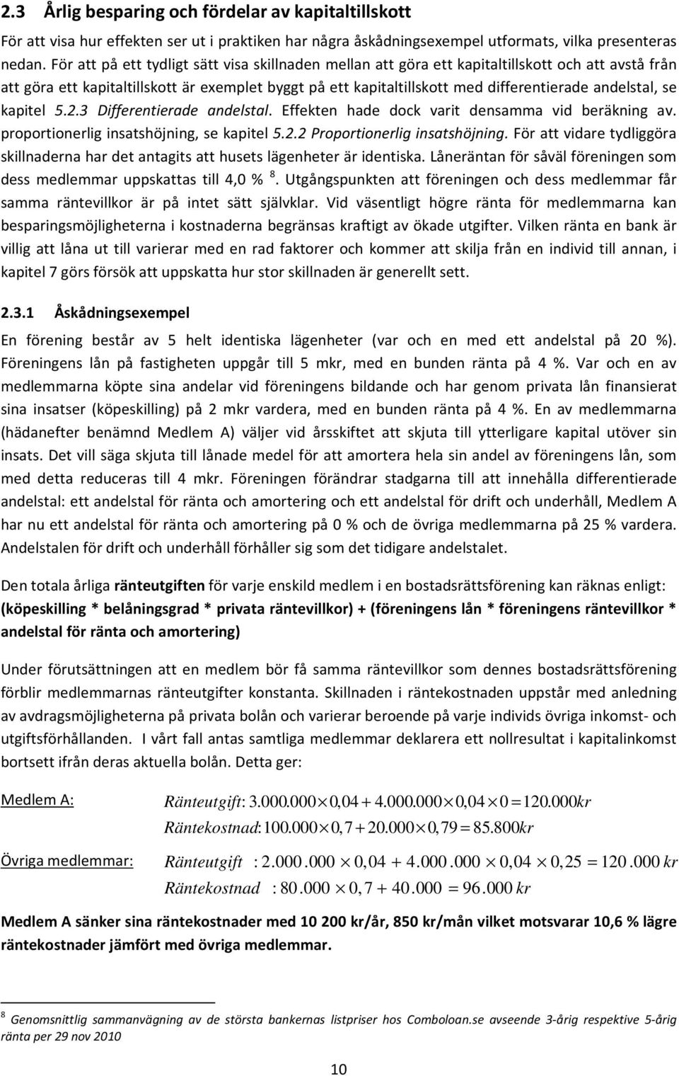 andelstal, se kapitel 5.2.3 Differentierade andelstal. Effekten hade dock varit densamma vid beräkning av. proportionerlig insatshöjning, se kapitel 5.2.2 Proportionerlig insatshöjning.