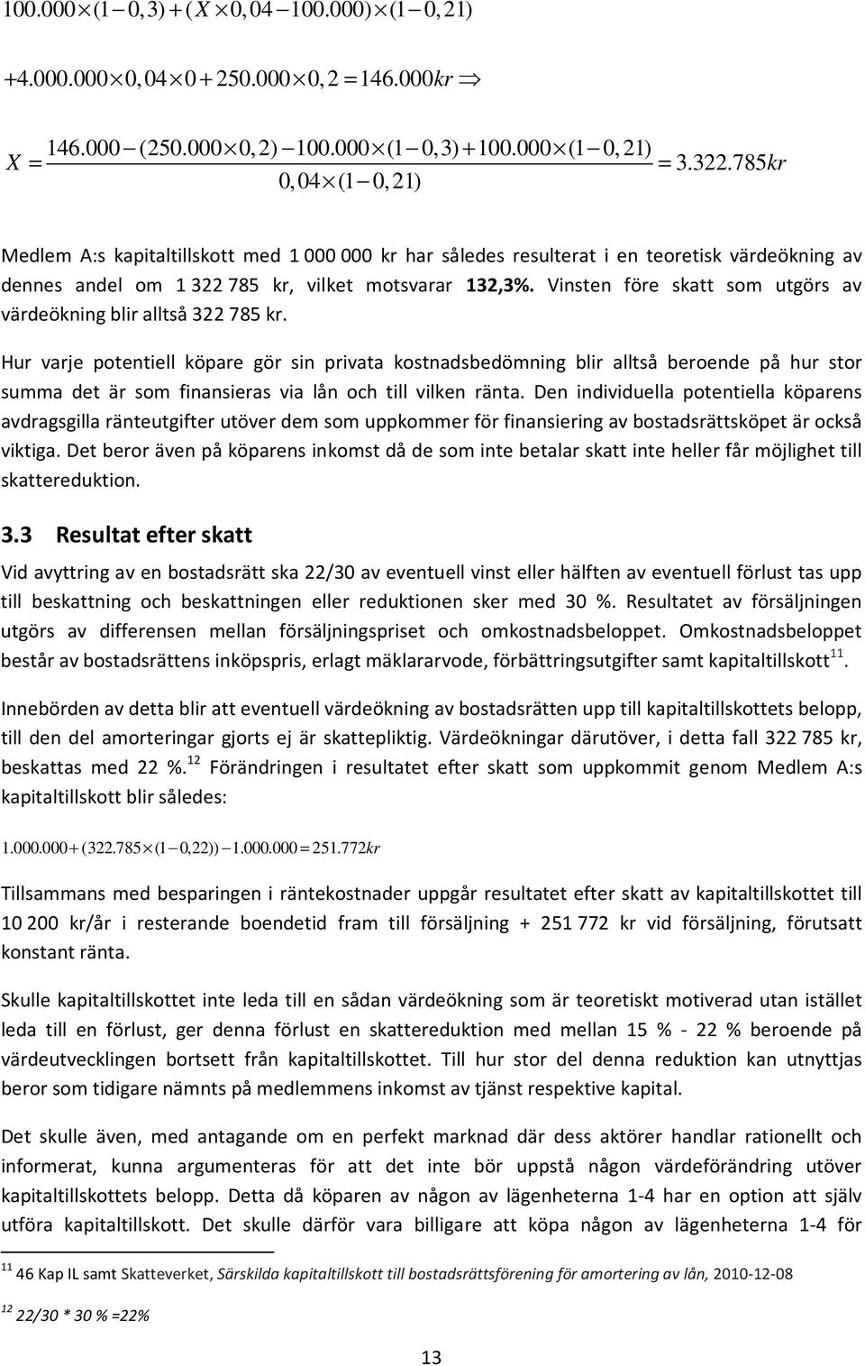 Vinsten före skatt som utgörs av värdeökning blir alltså 322 785 kr.