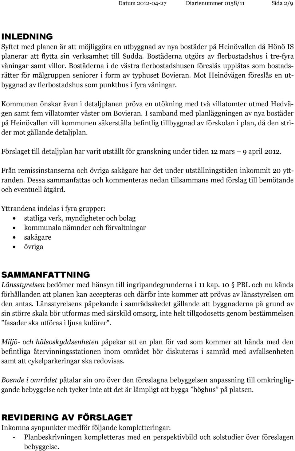 Mot Heinövägen föreslås en utbyggnad av flerbostadshus som punkthus i fyra våningar.