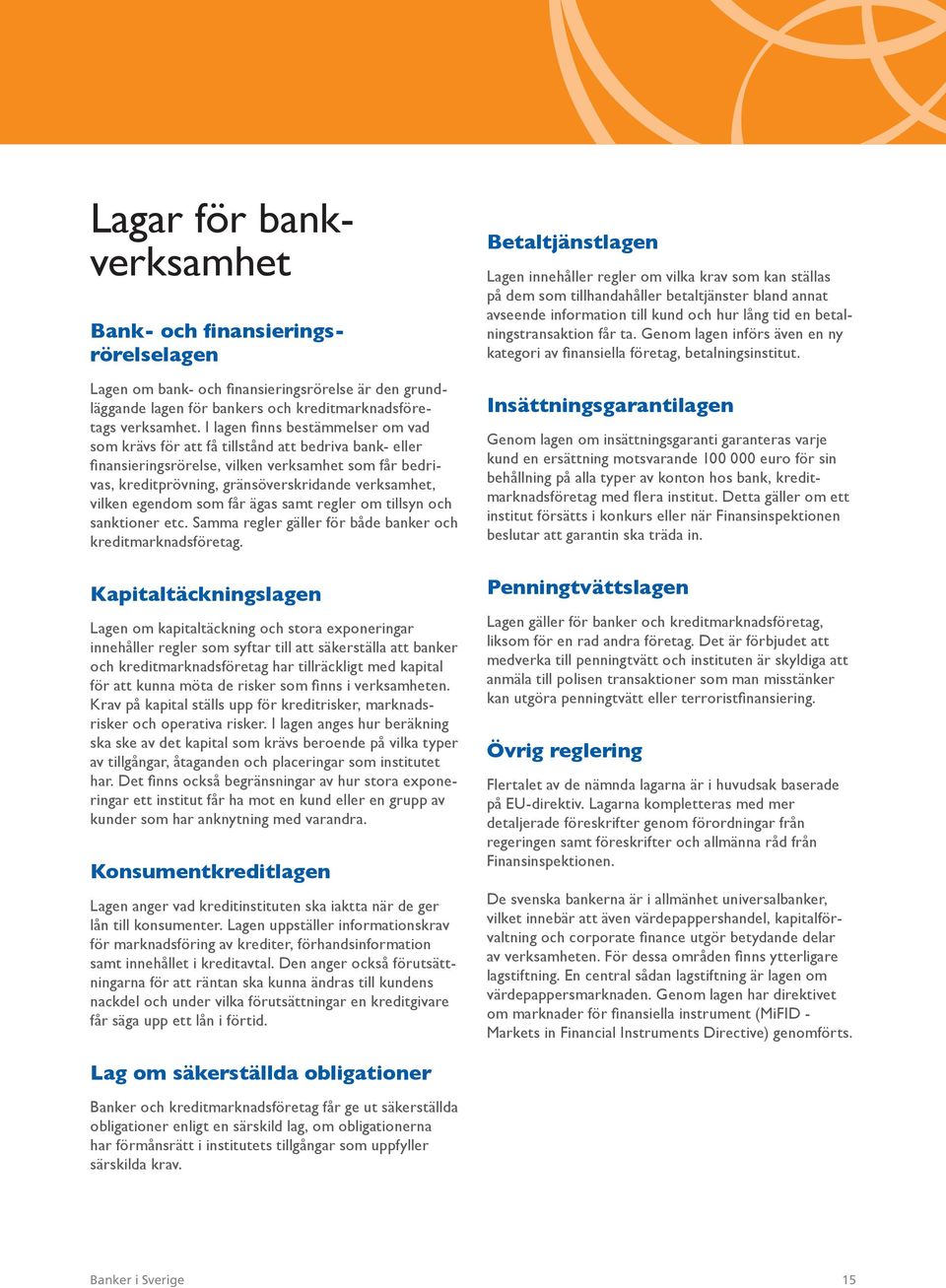 vilken egendom som får ägas samt regler om tillsyn och sanktioner etc. Samma regler gäller för både banker och kreditmarknadsföretag.