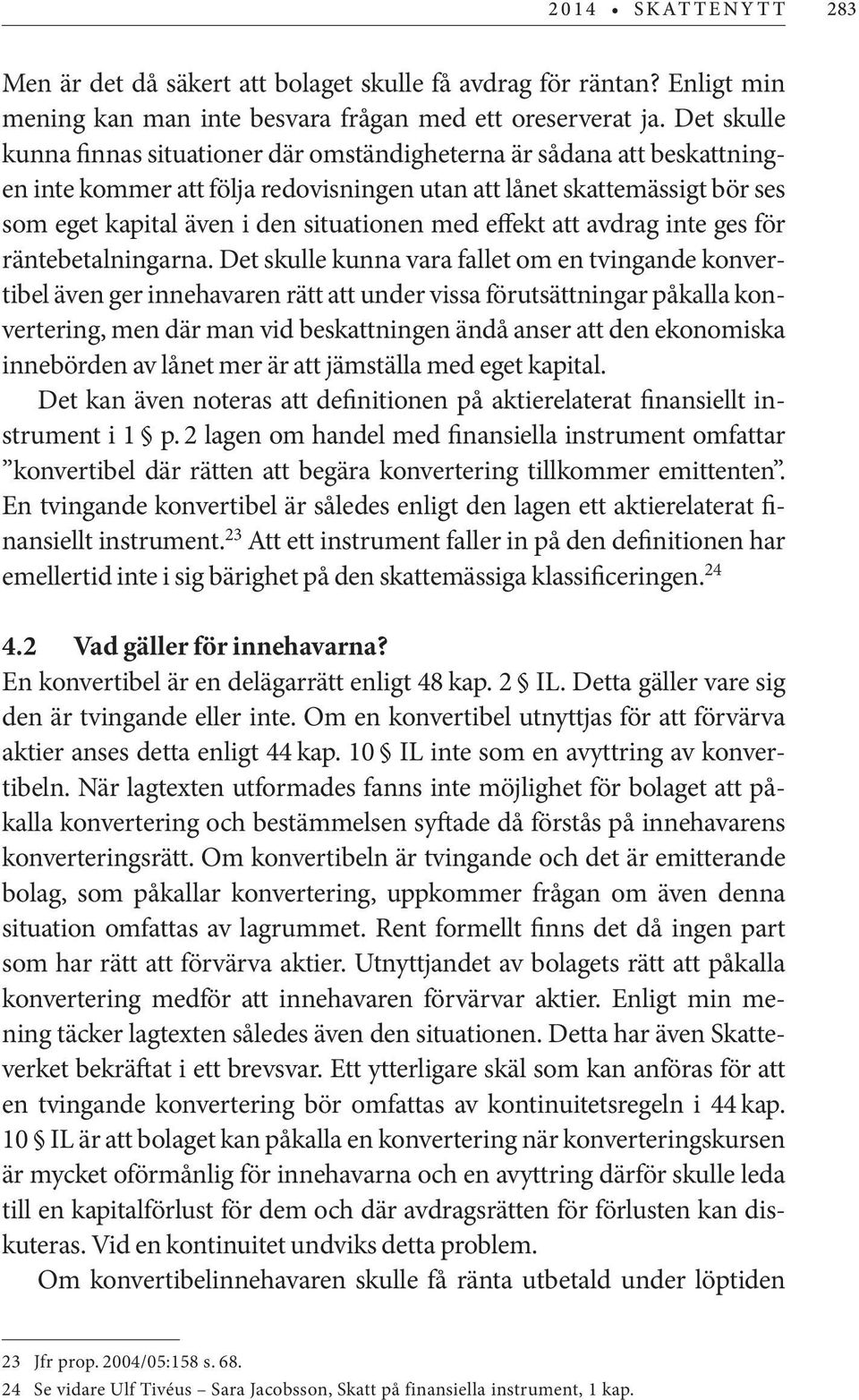 med effekt att avdrag inte ges för räntebetalningarna.