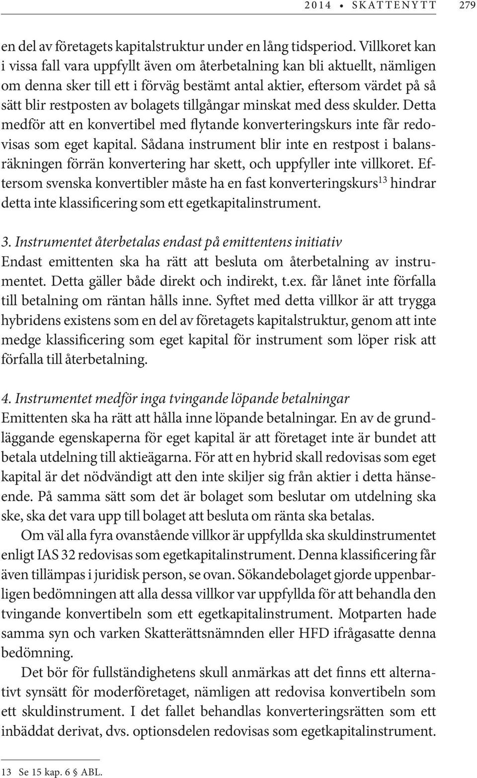 tillgångar minskat med dess skulder. Detta medför att en konvertibel med flytande konverteringskurs inte får redovisas som eget kapital.