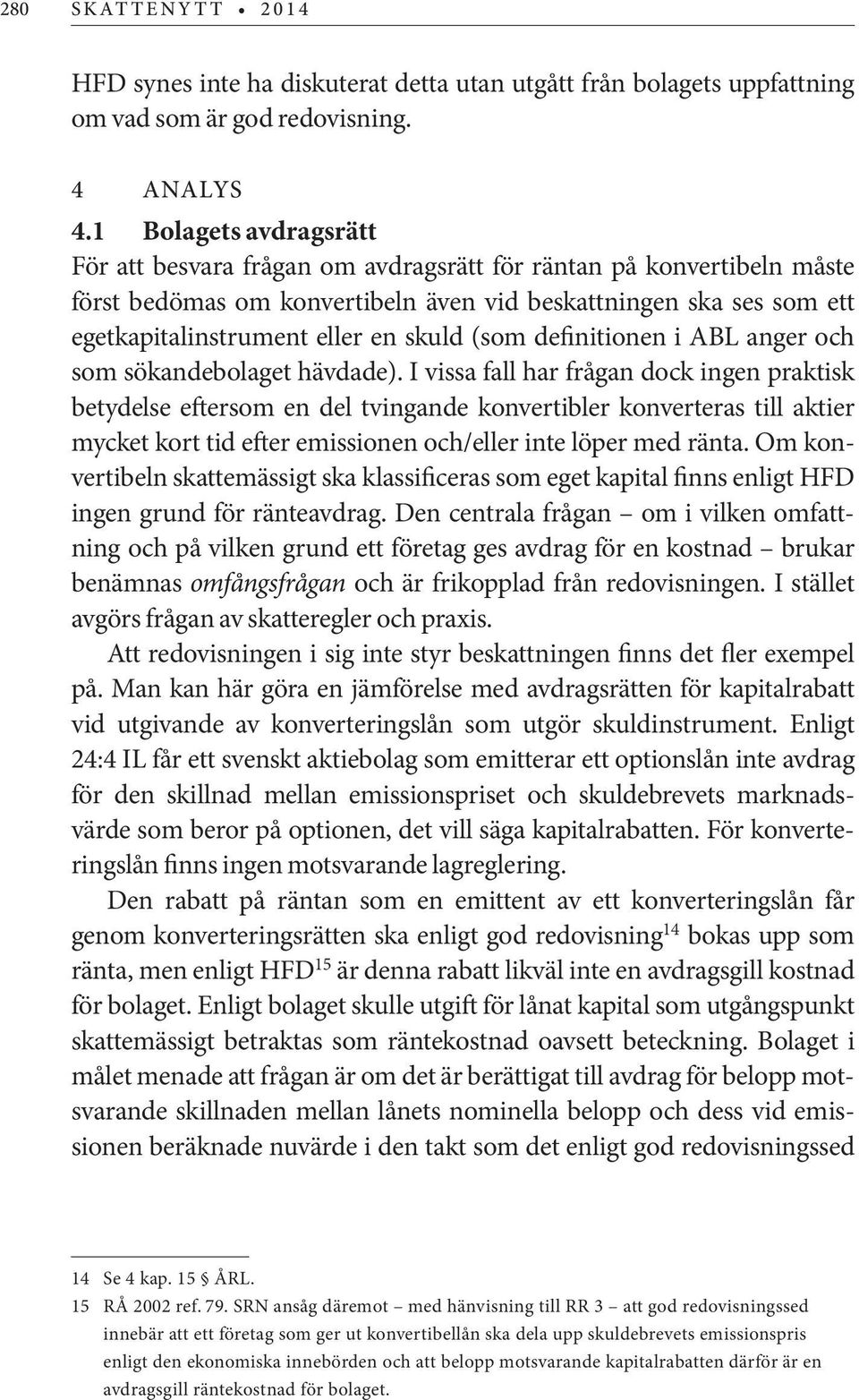 (som definitionen i ABL anger och som sökandebolaget hävdade).