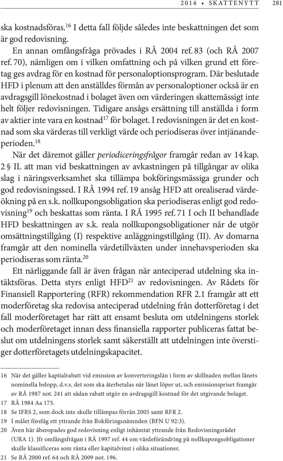 Där beslutade HFD i plenum att den anställdes förmån av personaloptioner också är en avdragsgill lönekostnad i bolaget även om värderingen skattemässigt inte helt följer redovisningen.