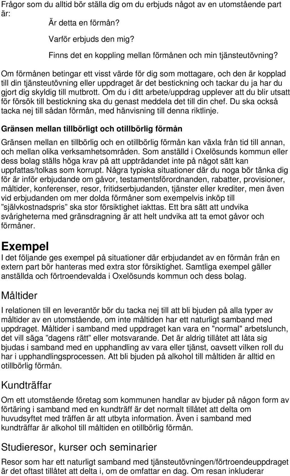 Om du i ditt arbete/uppdrag upplever att du blir utsatt för försök till bestickning ska du genast meddela det till din chef.