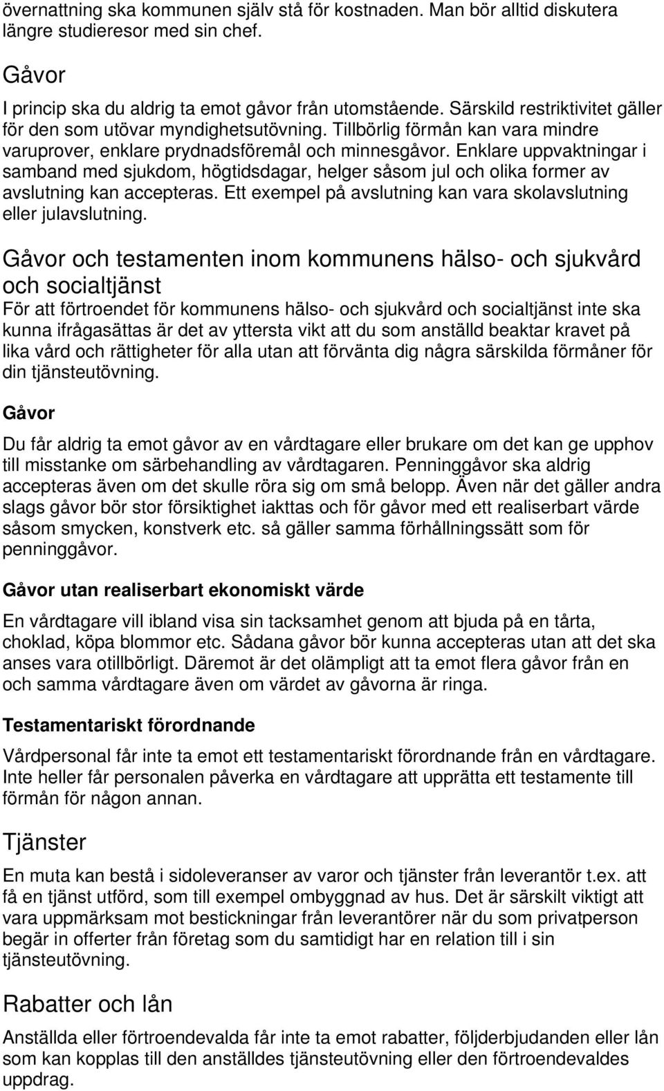 Enklare uppvaktningar i samband med sjukdom, högtidsdagar, helger såsom jul och olika former av avslutning kan accepteras. Ett exempel på avslutning kan vara skolavslutning eller julavslutning.