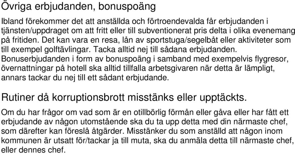 Bonuserbjudanden i form av bonuspoäng i samband med exempelvis flygresor, övernattningar på hotell ska alltid tillfalla arbetsgivaren när detta är lämpligt, annars tackar du nej till ett sådant