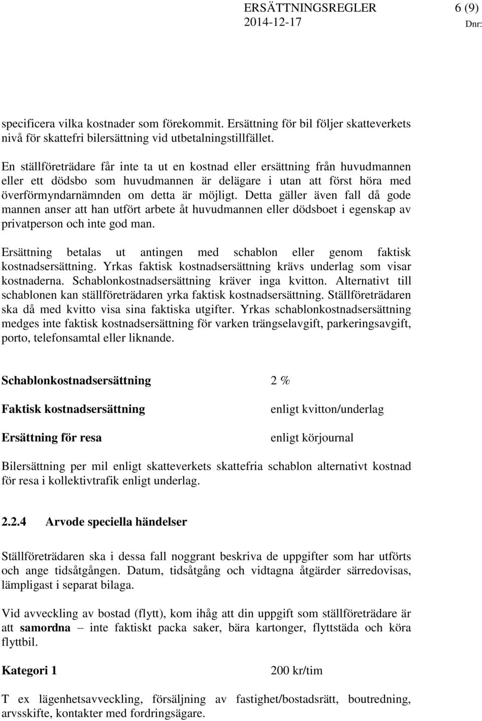 Detta gäller även fall då gode mannen anser att han utfört arbete åt huvudmannen eller dödsboet i egenskap av privatperson och inte god man.