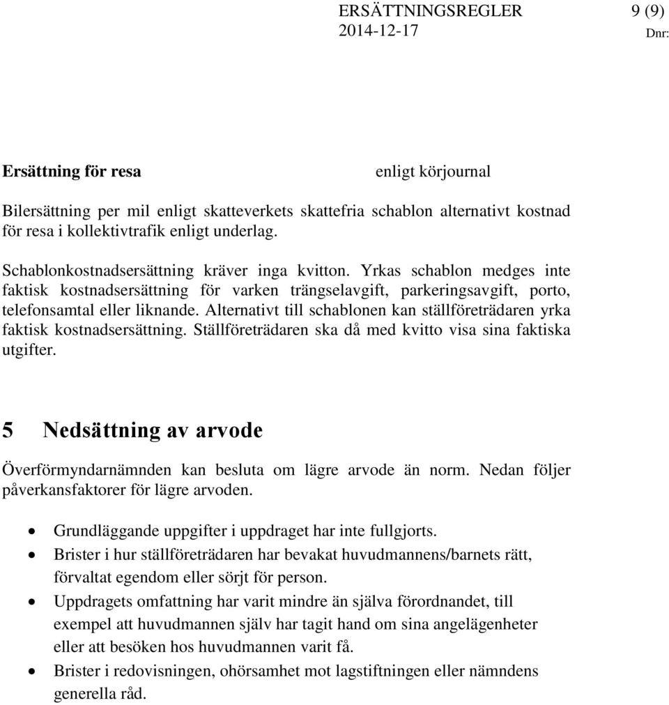 Alternativt till schablonen kan ställföreträdaren yrka faktisk kostnadsersättning. Ställföreträdaren ska då med kvitto visa sina faktiska utgifter.