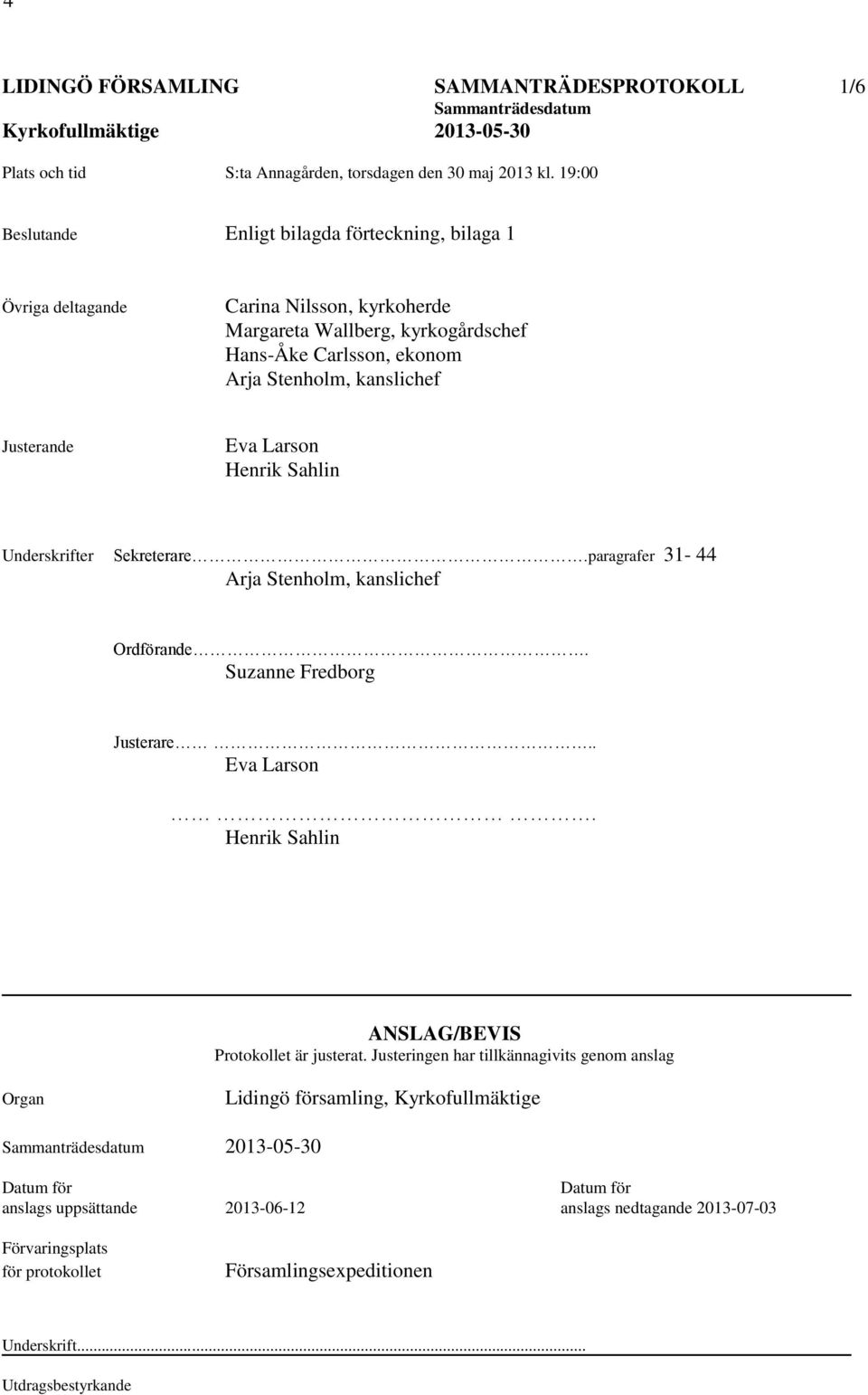 Justerande Eva Larson Henrik Sahlin Underskrifter Sekreterare.paragrafer 31-44 Arja Stenholm, kanslichef Ordförande. Suzanne Fredborg Justerare.. Eva Larson. Henrik Sahlin ANSLAG/BEVIS Protokollet är justerat.