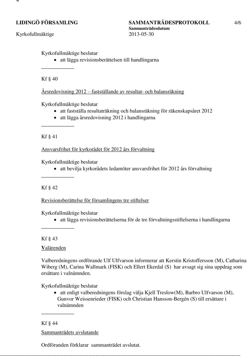 års förvaltning Kf 42 Revisionsberättelse för församlingens tre stiftelser att lägga revisionsberättelserna för de tre förvaltningsstiftelserna i handlingarna Kf 43 Valärenden Valberedningens