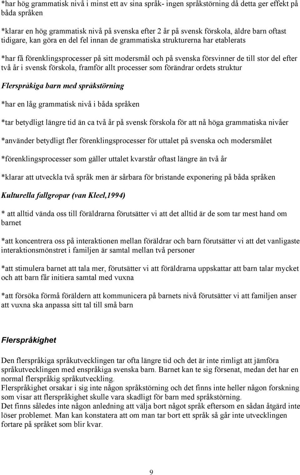 förskola, framför allt processer som förändrar ordets struktur Flerspråkiga barn med språkstörning *har en låg grammatisk nivå i båda språken *tar betydligt längre tid än ca två år på svensk förskola