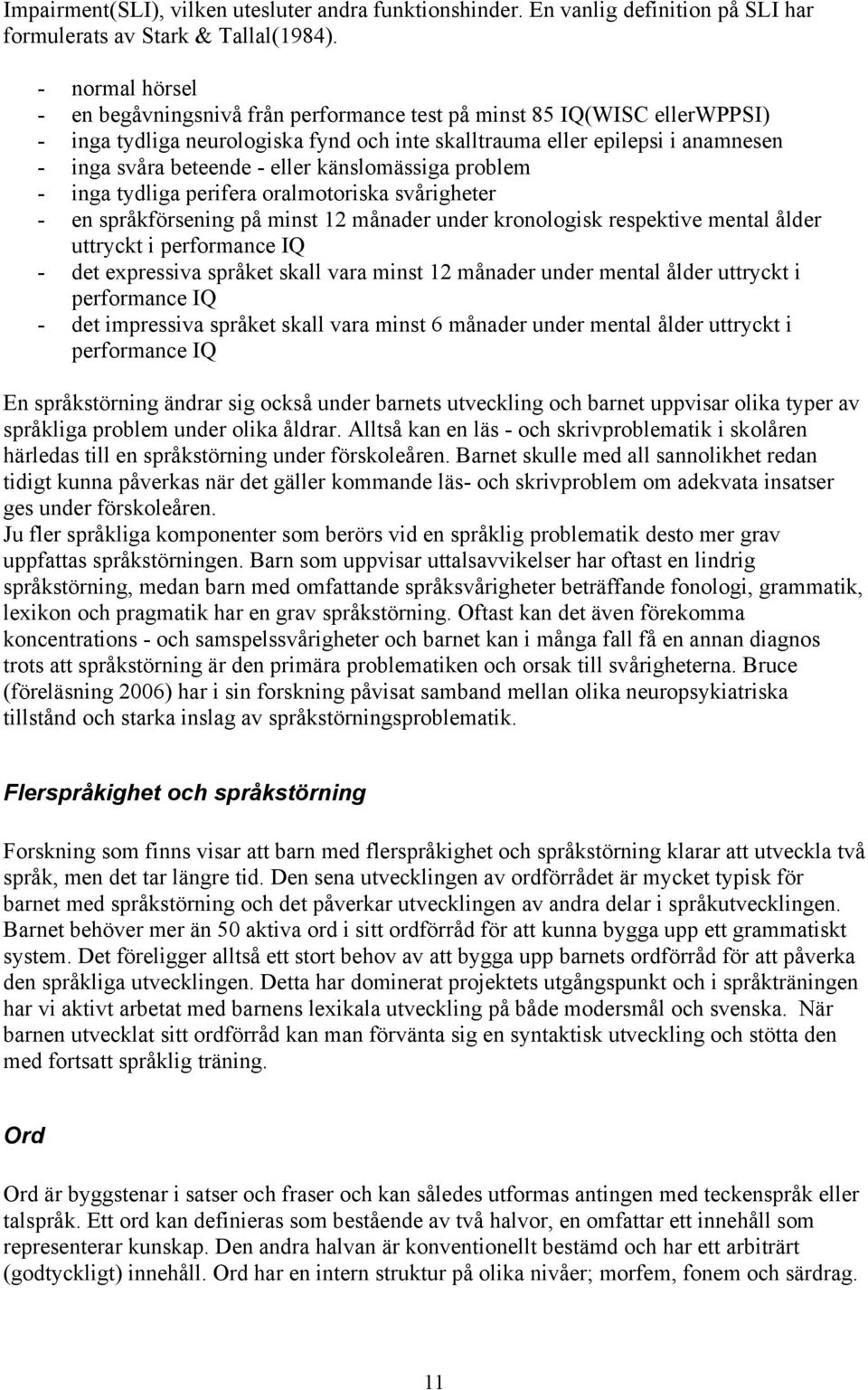 eller känslomässiga problem - inga tydliga perifera oralmotoriska svårigheter - en språkförsening på minst 12 månader under kronologisk respektive mental ålder uttryckt i performance IQ - det