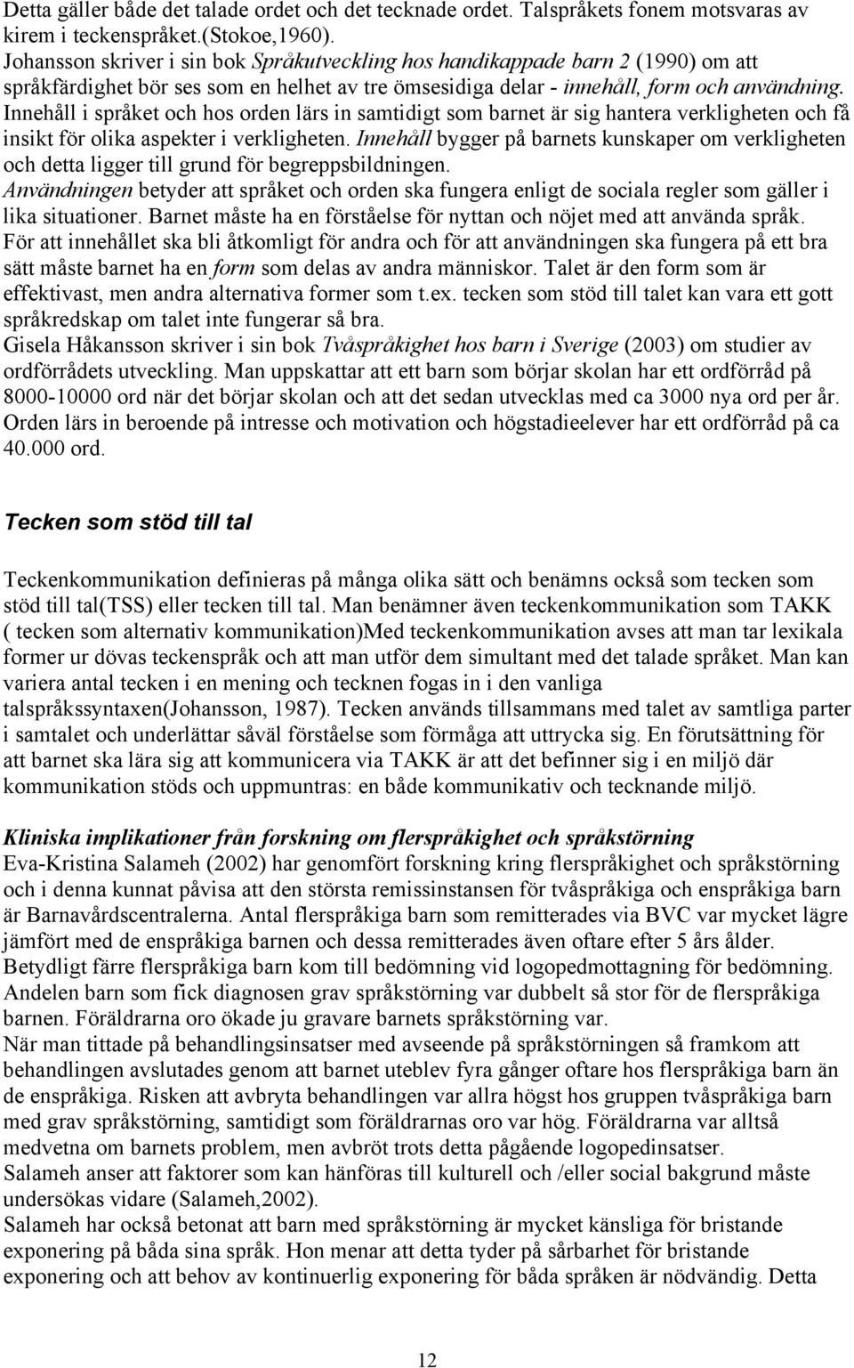 Innehåll i språket och hos orden lärs in samtidigt som barnet är sig hantera verkligheten och få insikt för olika aspekter i verkligheten.