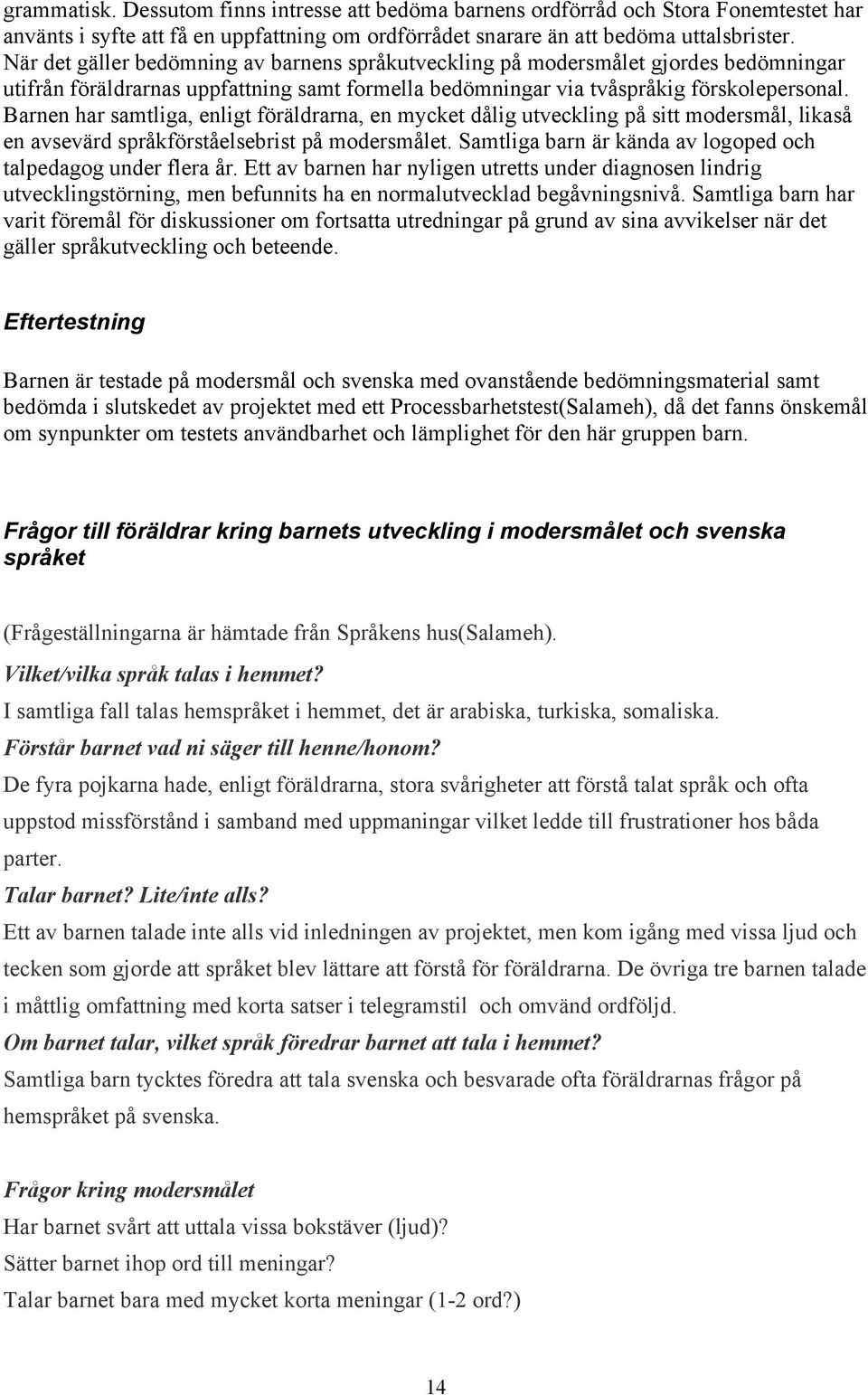 Barnen har samtliga, enligt föräldrarna, en mycket dålig utveckling på sitt modersmål, likaså en avsevärd språkförståelsebrist på modersmålet.