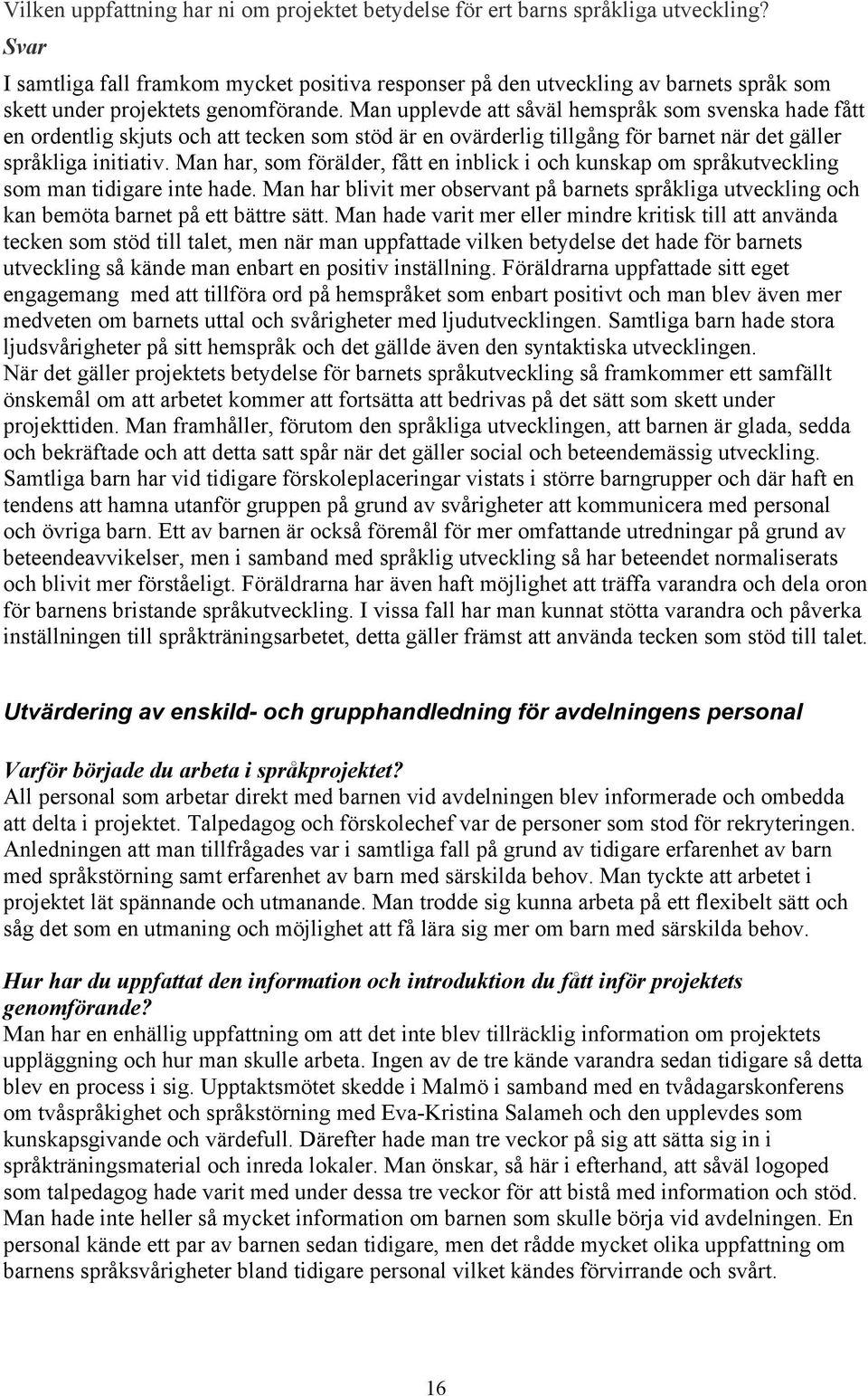 Man upplevde att såväl hemspråk som svenska hade fått en ordentlig skjuts och att tecken som stöd är en ovärderlig tillgång för barnet när det gäller språkliga initiativ.