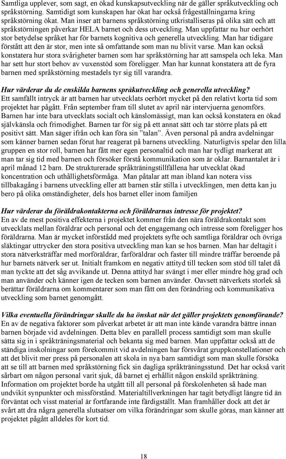 Man uppfattar nu hur oerhört stor betydelse språket har för barnets kognitiva och generella utveckling. Man har tidigare förstått att den är stor, men inte så omfattande som man nu blivit varse.