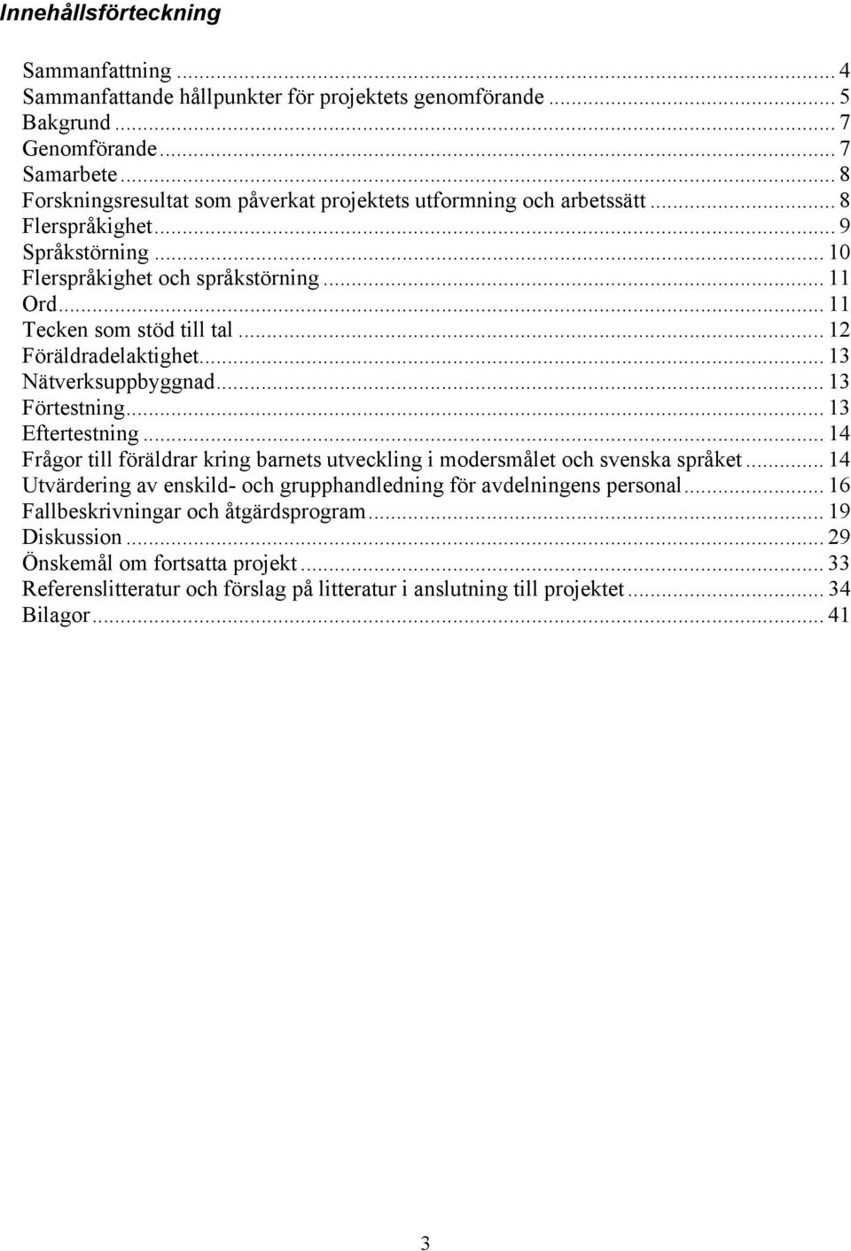 .. 12 Föräldradelaktighet... 13 Nätverksuppbyggnad... 13 Förtestning... 13 Eftertestning... 14 Frågor till föräldrar kring barnets utveckling i modersmålet och svenska språket.