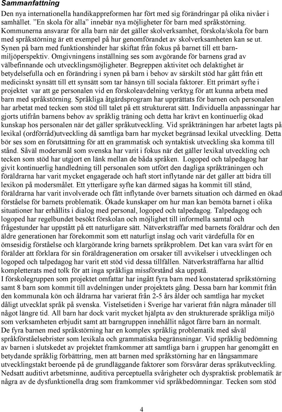 Synen på barn med funktionshinder har skiftat från fokus på barnet till ett barnmiljöperspektiv.