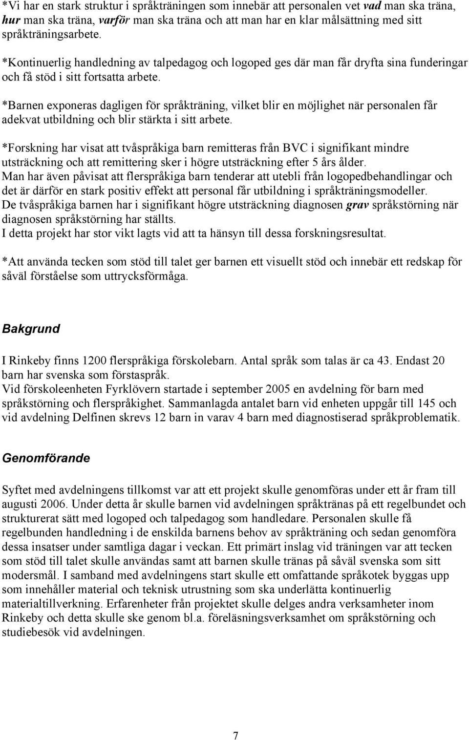 *Barnen exponeras dagligen för språkträning, vilket blir en möjlighet när personalen får adekvat utbildning och blir stärkta i sitt arbete.
