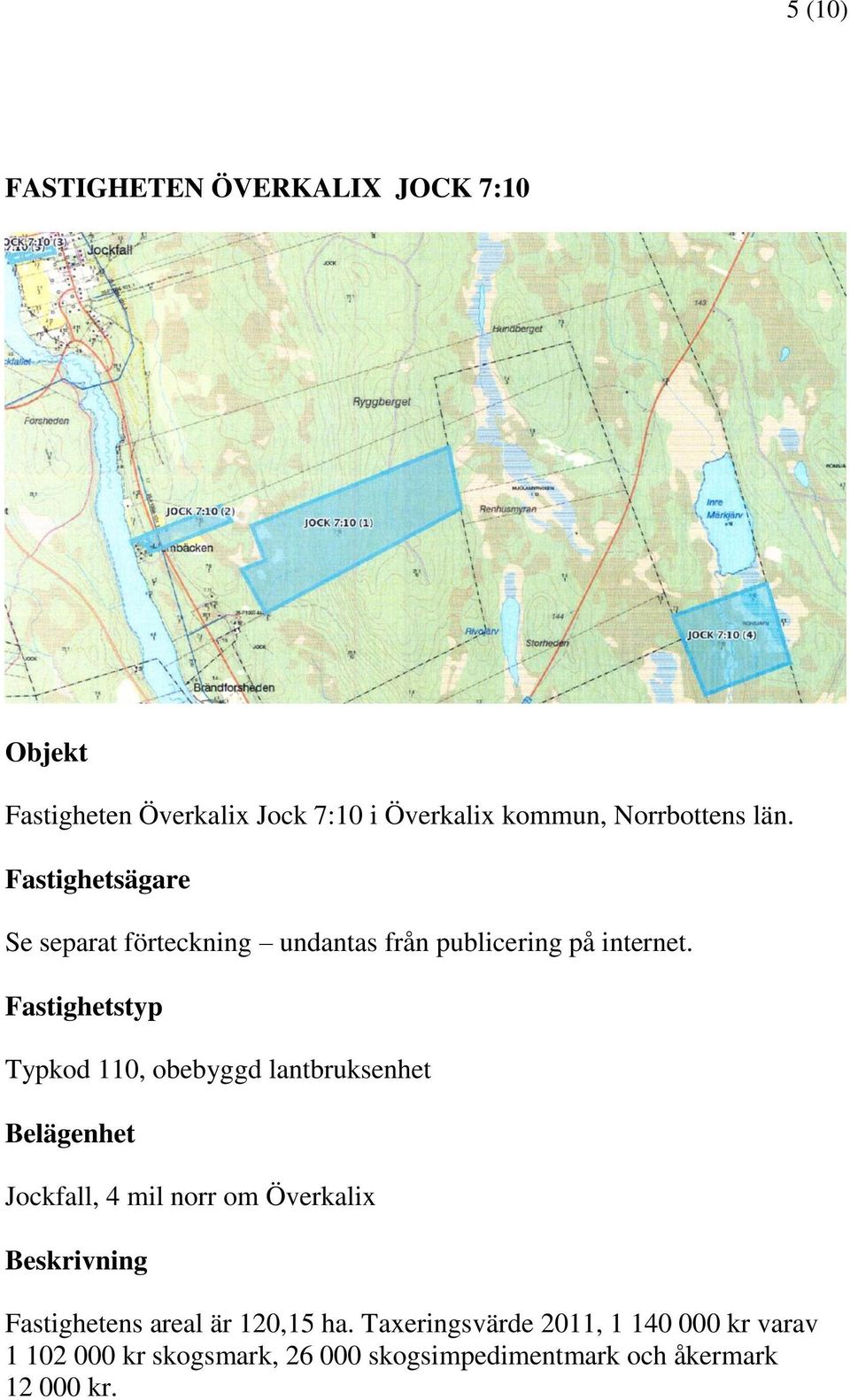 Fastighetstyp Typkod 110, obebyggd lantbruksenhet Belägenhet Jockfall, 4 mil norr om Överkalix Beskrivning