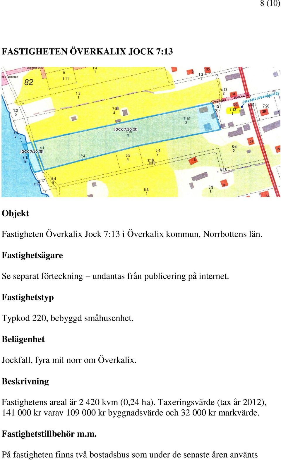 Belägenhet Jockfall, fyra mil norr om Överkalix. Beskrivning Fastighetens areal är 2 420 kvm (0,24 ha).